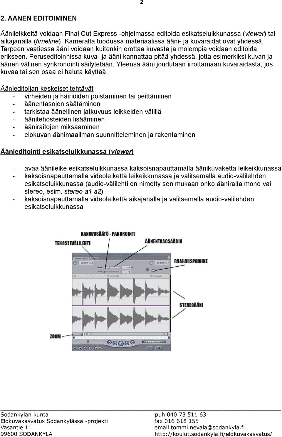 Peruseditoinnissa kuva- ja ääni kannattaa pitää yhdessä, jotta esimerkiksi kuvan ja äänen välinen synkronointi säilytetään.