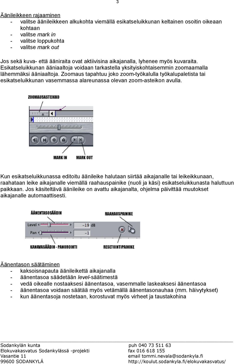 Zoomaus tapahtuu joko zoom-työkalulla työkalupaletista tai esikatseluikkunan vasemmassa alareunassa olevan zoom-asteikon avulla.