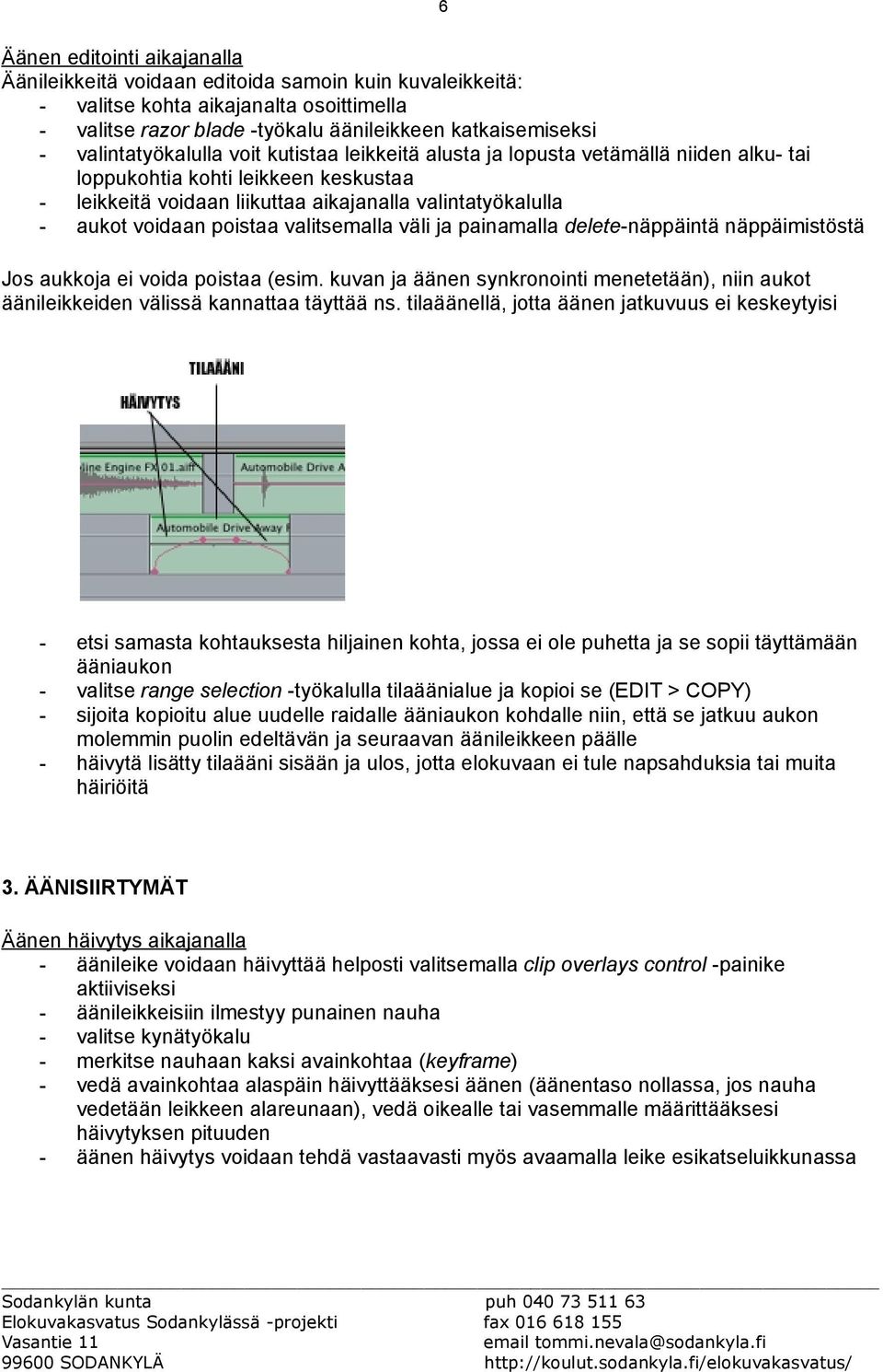 poistaa valitsemalla väli ja painamalla delete-näppäintä näppäimistöstä Jos aukkoja ei voida poistaa (esim.