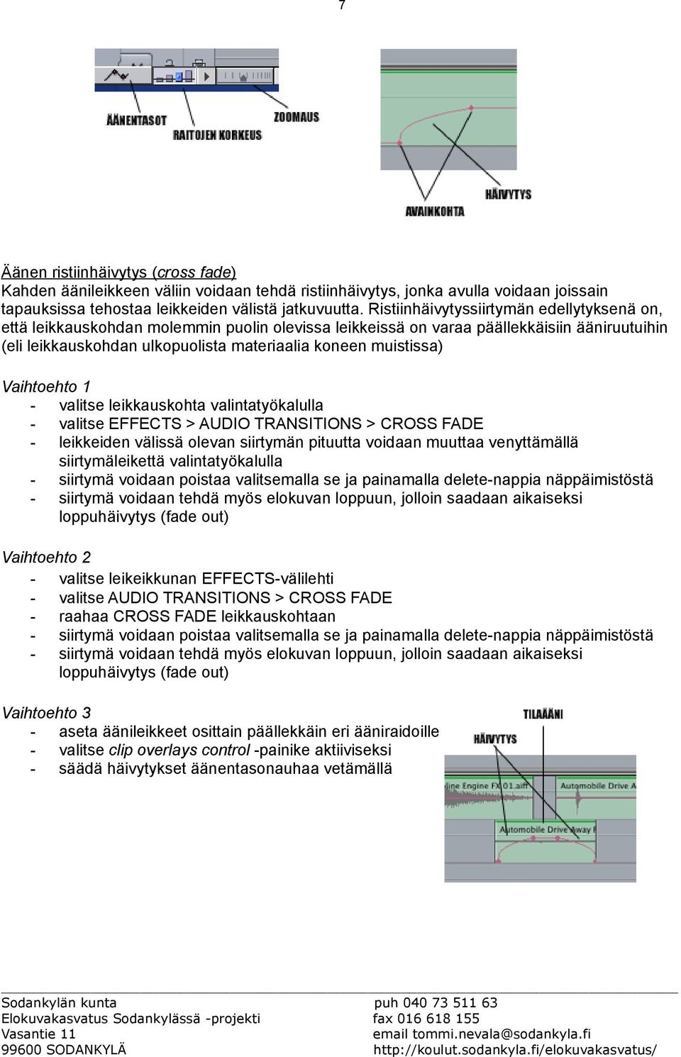 Vaihtoehto 1 - valitse leikkauskohta valintatyökalulla - valitse EFFECTS > AUDIO TRANSITIONS > CROSS FADE - leikkeiden välissä olevan siirtymän pituutta voidaan muuttaa venyttämällä siirtymäleikettä