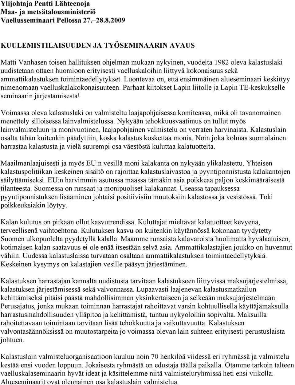liittyvä kokonaisuus sekä ammattikalastuksen toimintaedellytykset. Luontevaa on, että ensimmäinen alueseminaari keskittyy nimenomaan vaelluskalakokonaisuuteen.