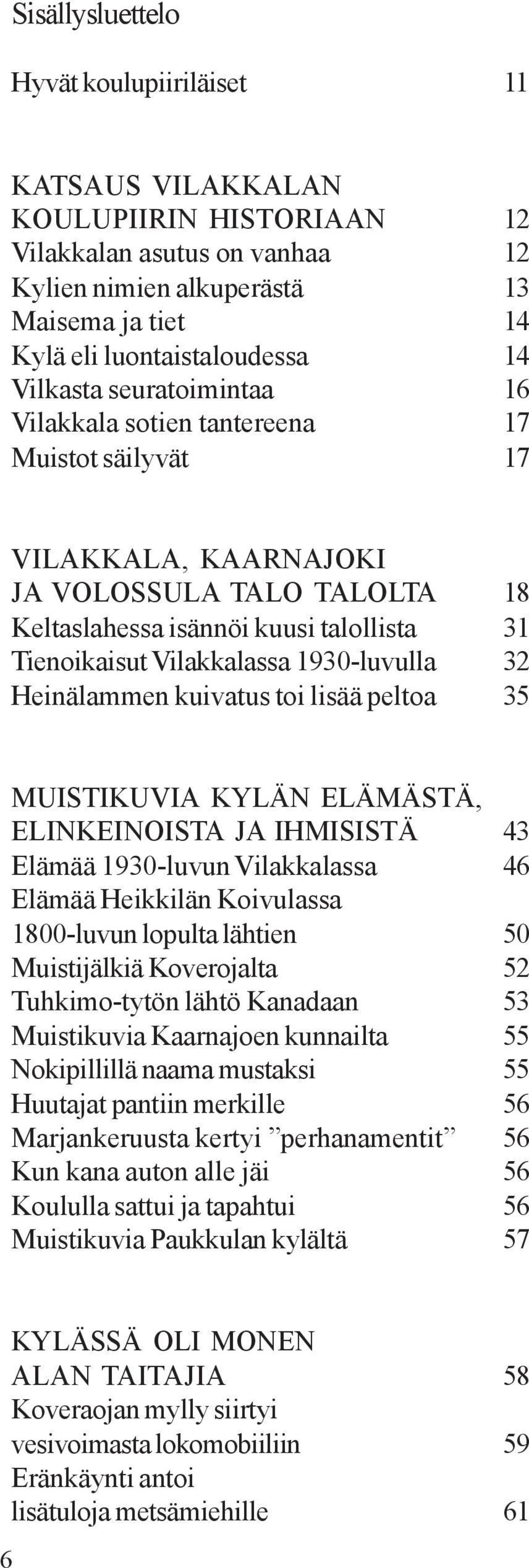 1930-luvulla 32 Heinälammen kuivatus toi lisää peltoa 35 MUISTIKUVIA KYLÄN ELÄMÄSTÄ, ELINKEINOISTA JA IHMISISTÄ 43 Elämää 1930-luvun Vilakkalassa 46 Elämää Heikkilän Koivulassa 1800-luvun lopulta