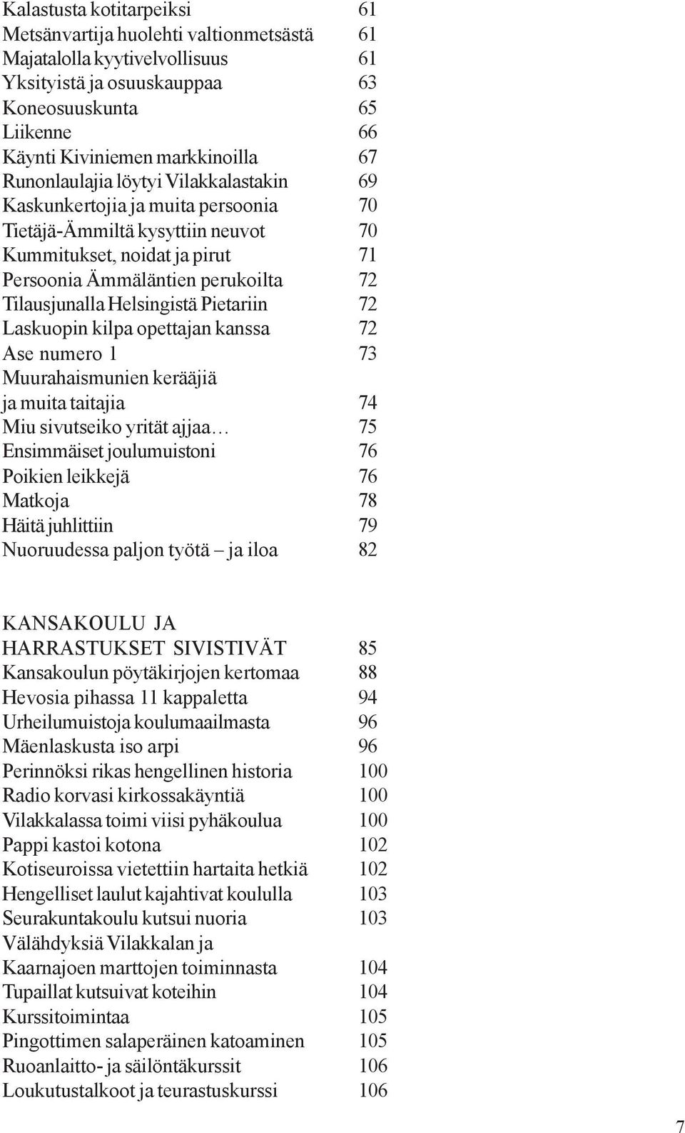 Helsingistä Pietariin 72 Laskuopin kilpa opettajan kanssa 72 Ase numero 1 73 Muurahaismunien kerääjiä ja muita taitajia 74 Miu sivutseiko yrität ajjaa 75 Ensimmäiset joulumuistoni 76 Poikien leikkejä