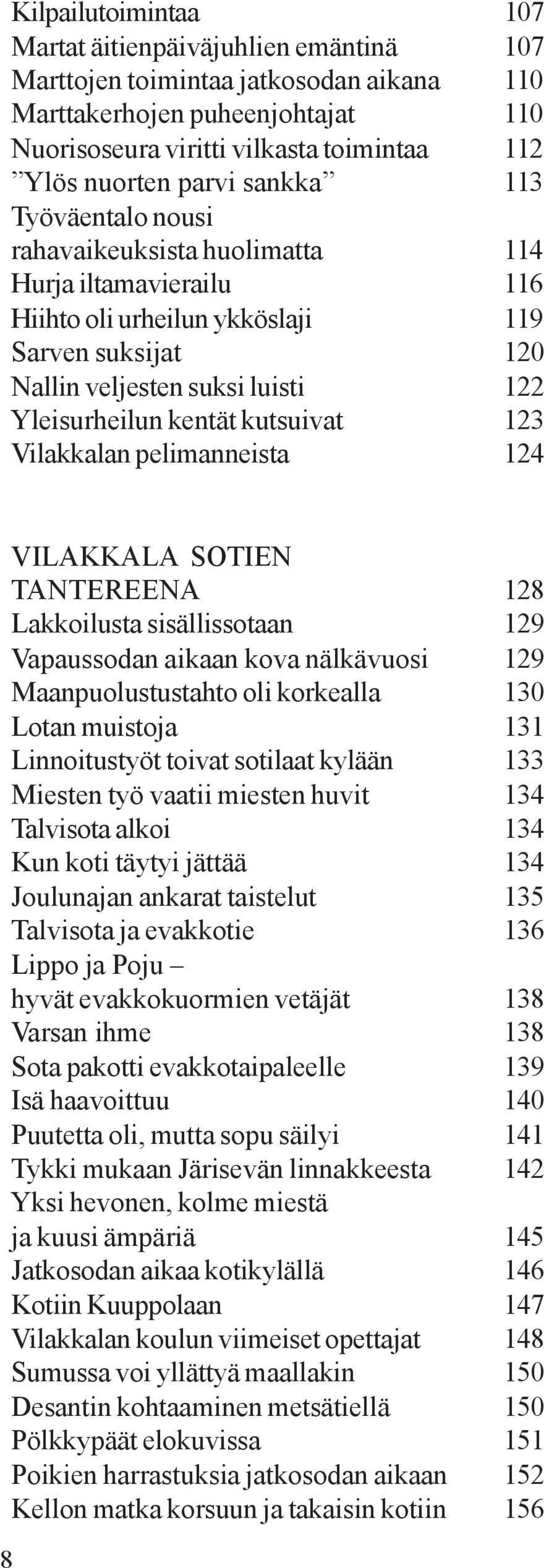 kutsuivat 123 Vilakkalan pelimanneista 124 VILAKKALA SOTIEN TANTEREENA 128 Lakkoilusta sisällissotaan 129 Vapaussodan aikaan kova nälkävuosi 129 Maanpuolustustahto oli korkealla 130 Lotan muistoja