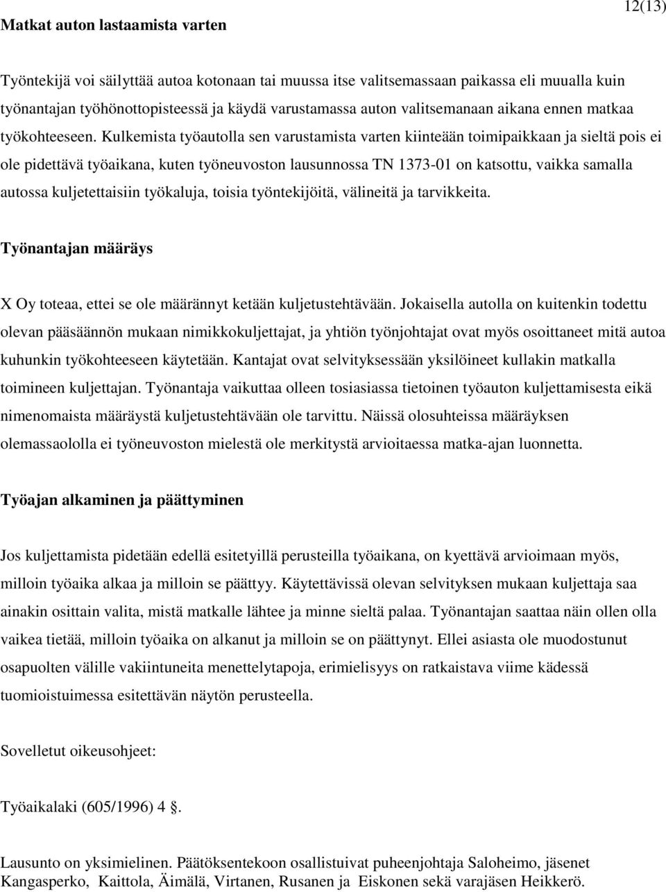 Kulkemista työautolla sen varustamista varten kiinteään toimipaikkaan ja sieltä pois ei ole pidettävä työaikana, kuten työneuvoston lausunnossa TN 1373-01 on katsottu, vaikka samalla autossa