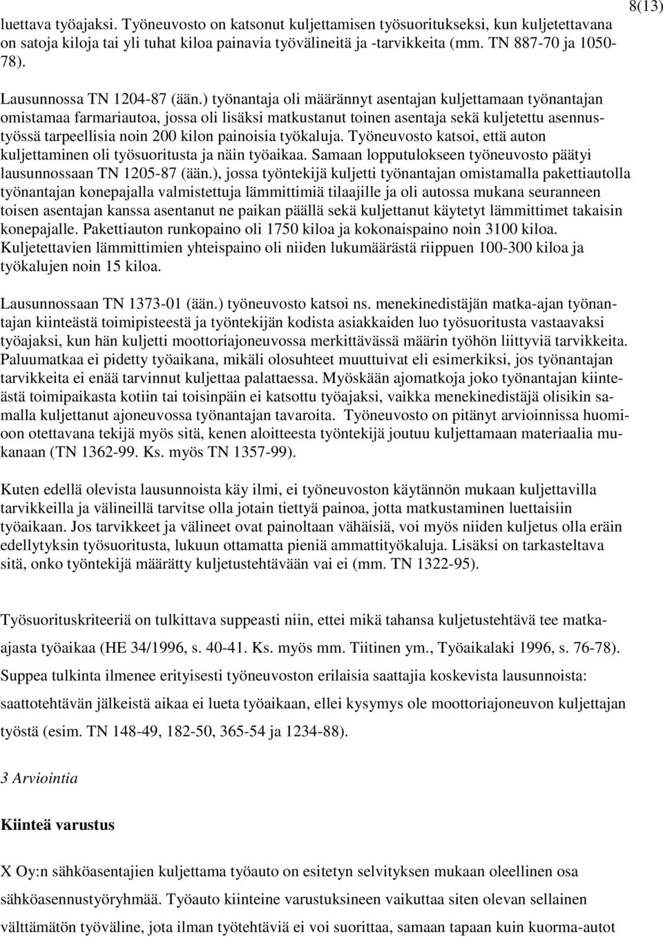 ) työnantaja oli määrännyt asentajan kuljettamaan työnantajan omistamaa farmariautoa, jossa oli lisäksi matkustanut toinen asentaja sekä kuljetettu asennustyössä tarpeellisia noin 200 kilon painoisia