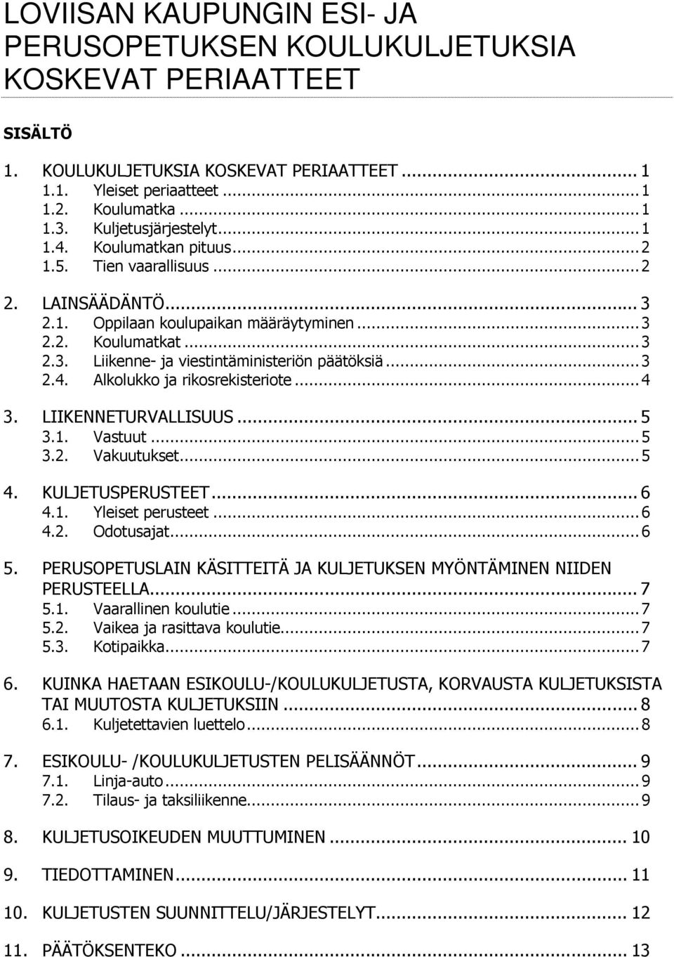 .. 3 2.4. Alkolukko ja rikosrekisteriote... 4 3. LIIKENNETURVALLISUUS... 5 3.1. Vastuut... 5 3.2. Vakuutukset... 5 4. KULJETUSPERUSTEET... 6 4.1. Yleiset perusteet... 6 4.2. Odotusajat... 6 5.