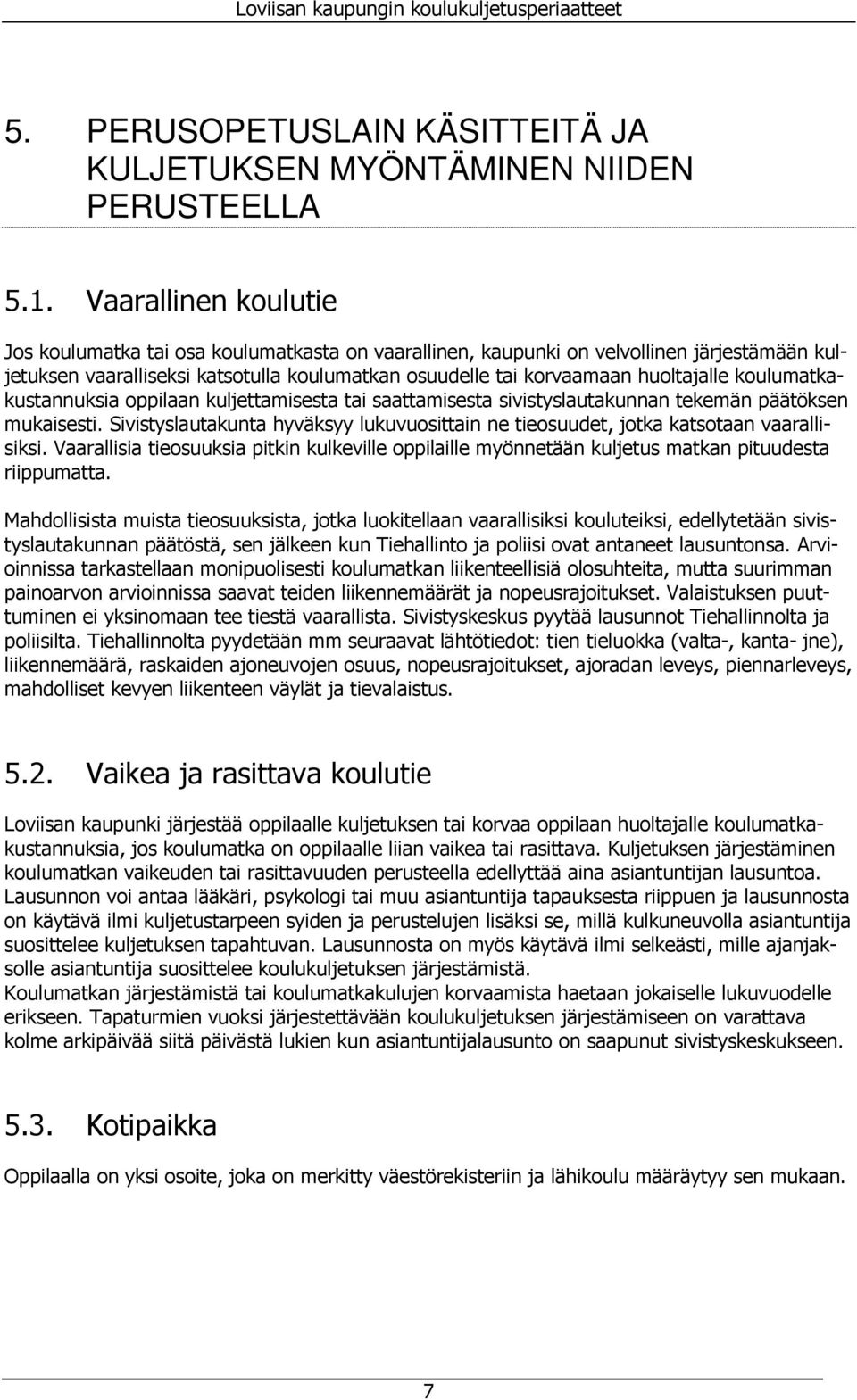 koulumatkakustannuksia oppilaan kuljettamisesta tai saattamisesta sivistyslautakunnan tekemän päätöksen mukaisesti.