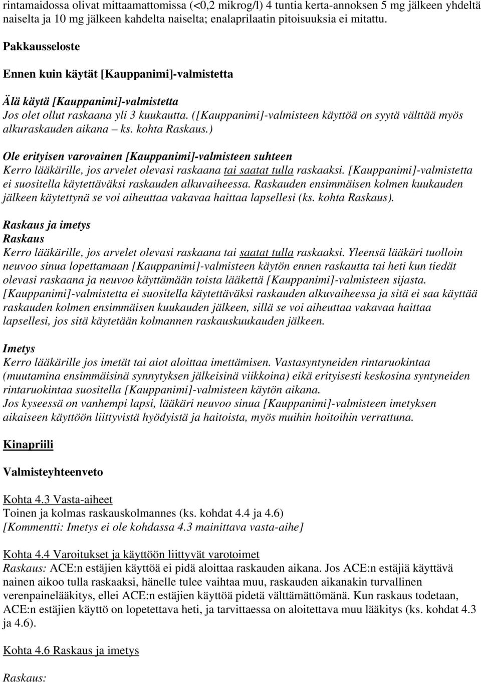 Vastasyntyneiden rintaruokintaa (muutamina ensimmäisinä synnytyksen jälkeisinä viikkoina) eikä erityisesti keskosina syntyneiden rintaruokintaa suositella [Kauppanimi]-valmisteen käytön aikana.