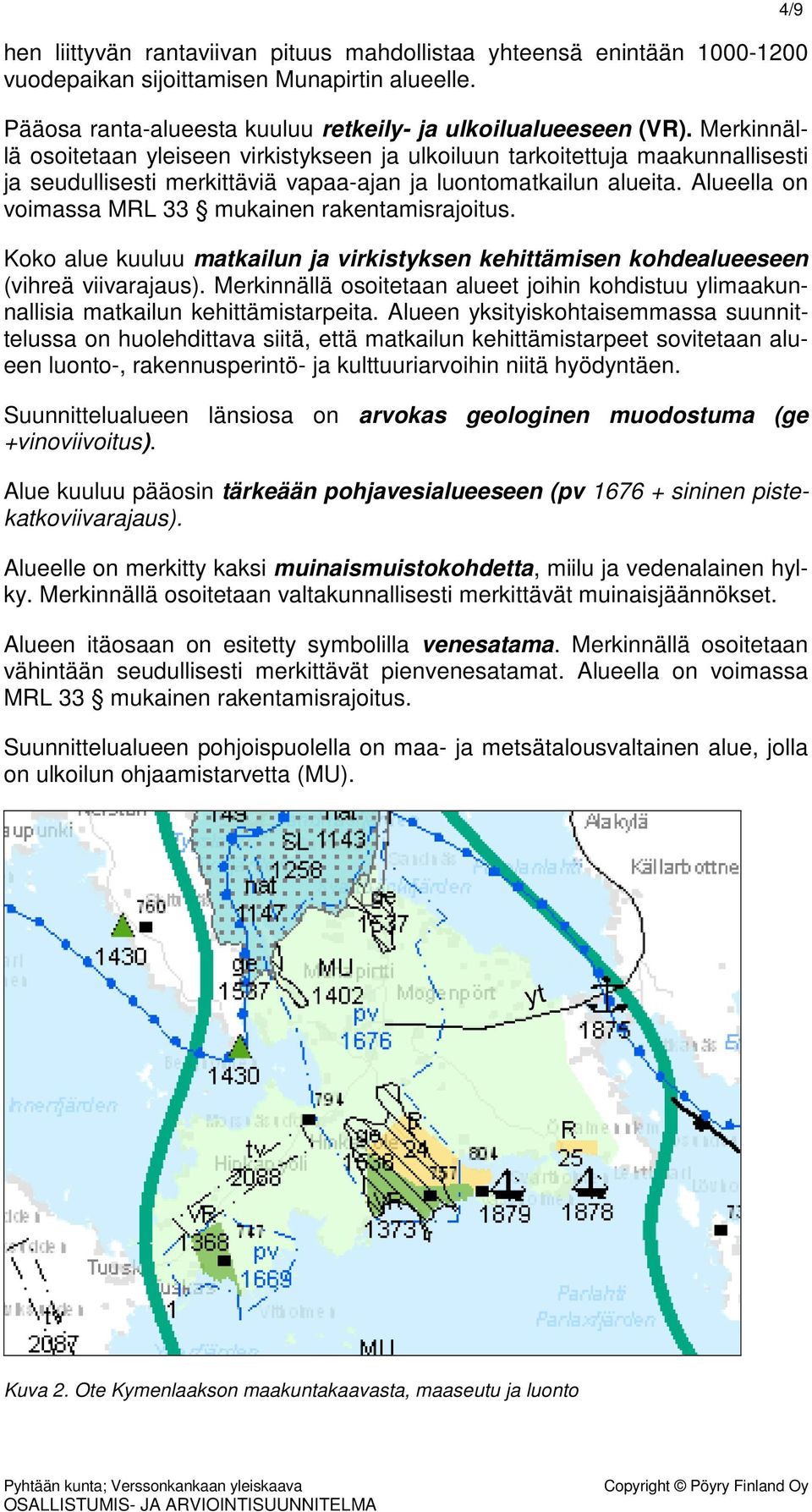 Alueella on voimassa MRL 33 mukainen rakentamisrajoitus. Koko alue kuuluu matkailun ja virkistyksen kehittämisen kohdealueeseen (vihreä viivarajaus).