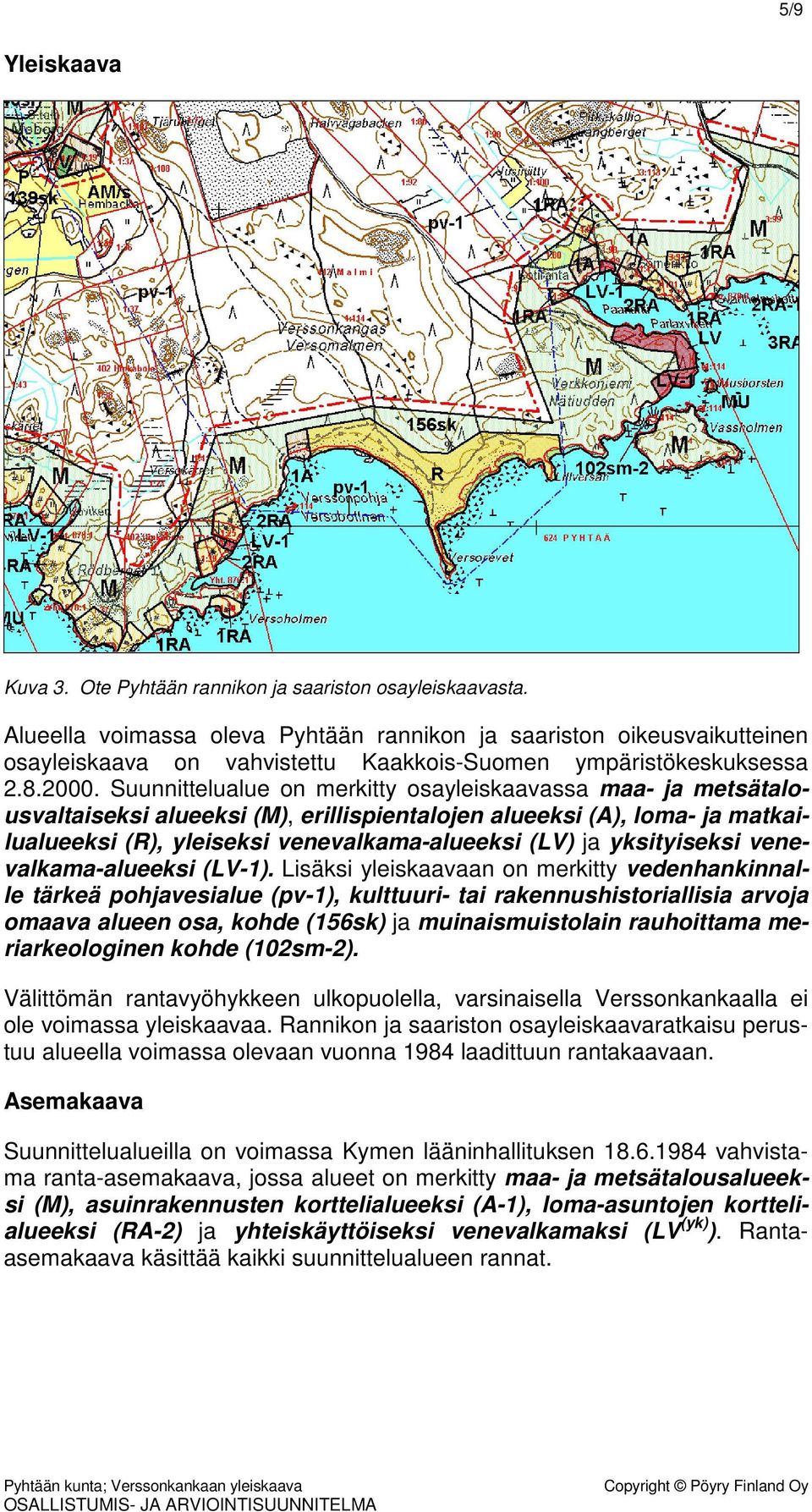 Suunnittelualue on merkitty osayleiskaavassa maa- ja metsätalousvaltaiseksi alueeksi (M), erillispientalojen alueeksi (A), loma- ja matkailualueeksi (R), yleiseksi venevalkama-alueeksi (LV) ja