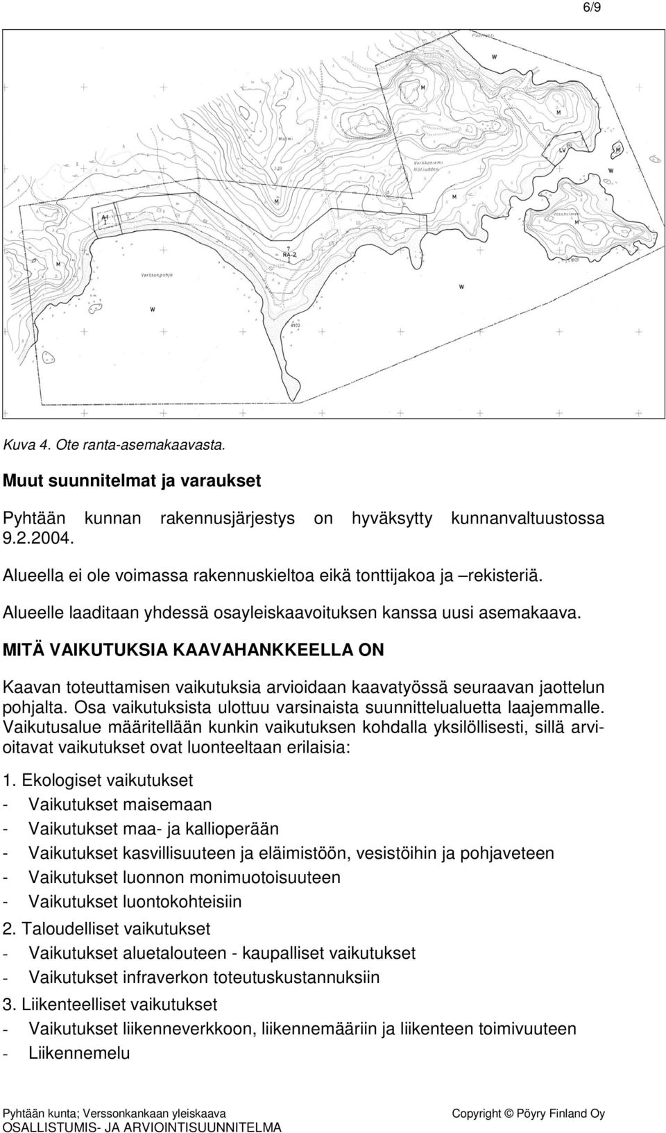 MITÄ VAIKUTUKSIA KAAVAHANKKEELLA ON Kaavan toteuttamisen vaikutuksia arvioidaan kaavatyössä seuraavan jaottelun pohjalta. Osa vaikutuksista ulottuu varsinaista suunnittelualuetta laajemmalle.