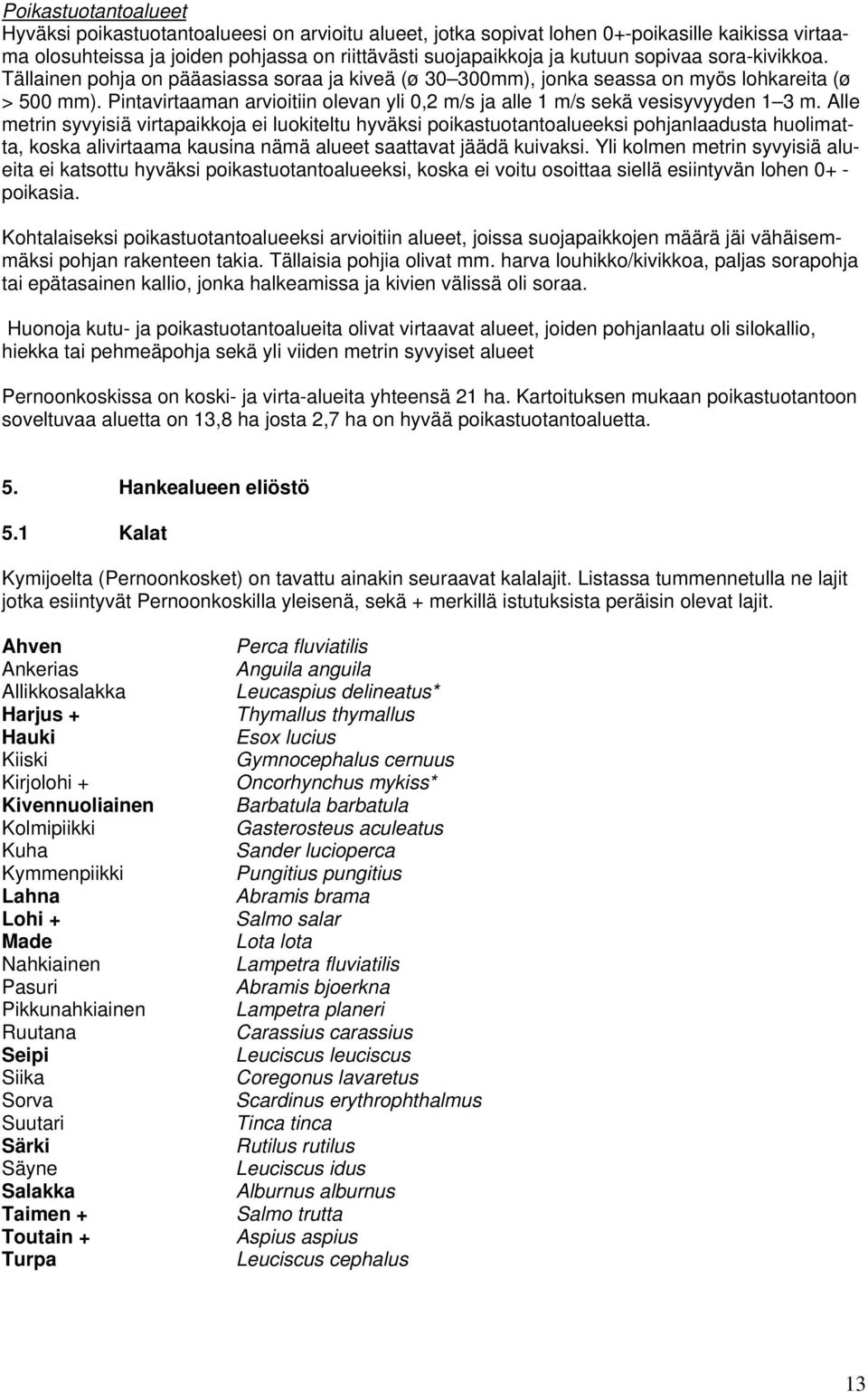 Pintavirtaaman arvioitiin olevan yli 0,2 m/s ja alle 1 m/s sekä vesisyvyyden 1 3 m.