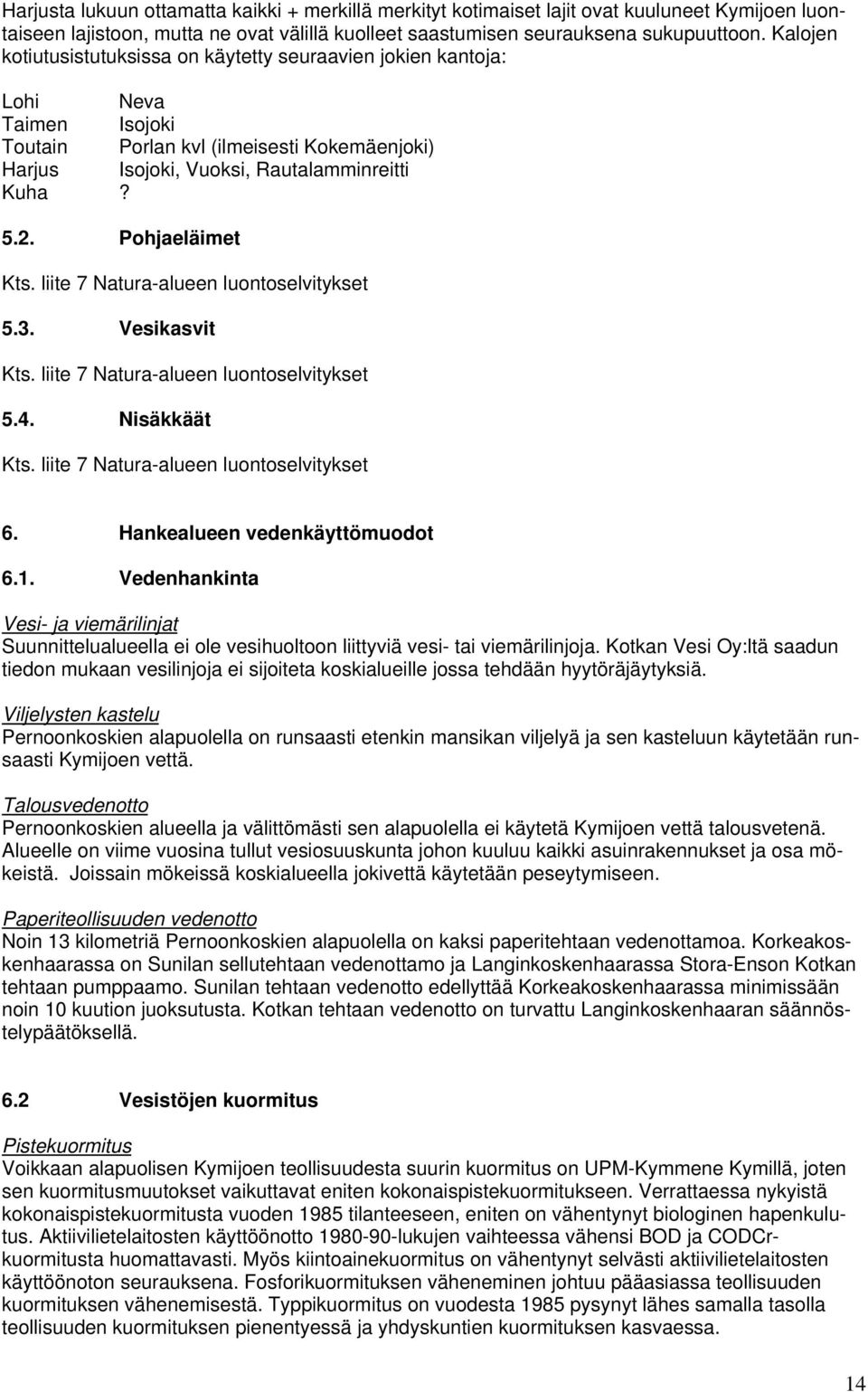 Pohjaeläimet Kts. liite 7 Natura-alueen luontoselvitykset 5.3. Vesikasvit Kts. liite 7 Natura-alueen luontoselvitykset 5.4. Nisäkkäät Kts. liite 7 Natura-alueen luontoselvitykset 6.