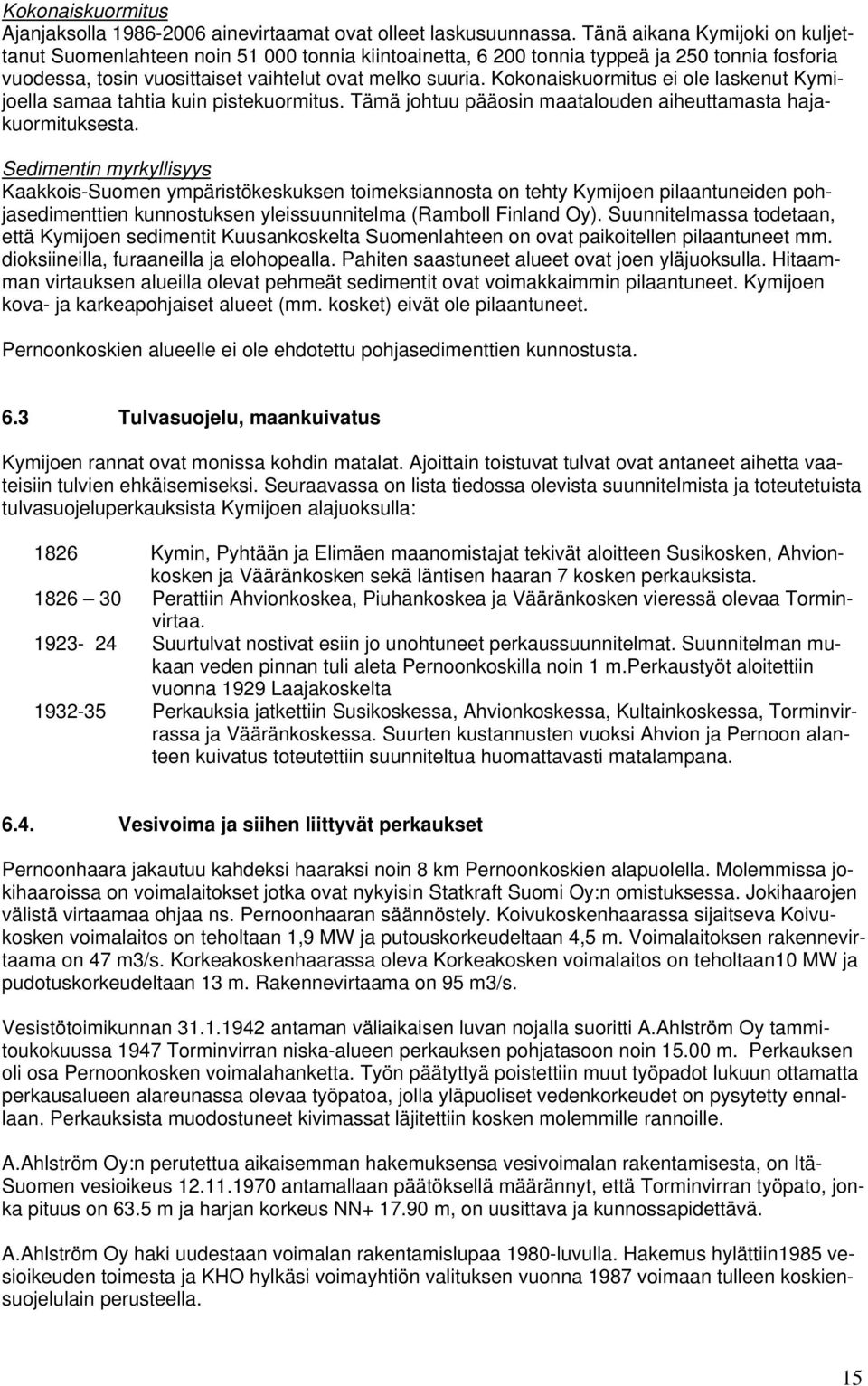 Kokonaiskuormitus ei ole laskenut Kymijoella samaa tahtia kuin pistekuormitus. Tämä johtuu pääosin maatalouden aiheuttamasta hajakuormituksesta.