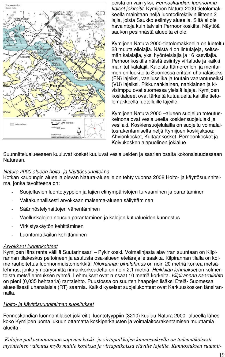 Näistä 4 on lintulajeja, seitsemän kalalajia, yksi hyönteislajia ja 16 kasvilajia. Pernoonkoskilla näistä esiintyy virtalude ja kaikki mainitut kalalajit.