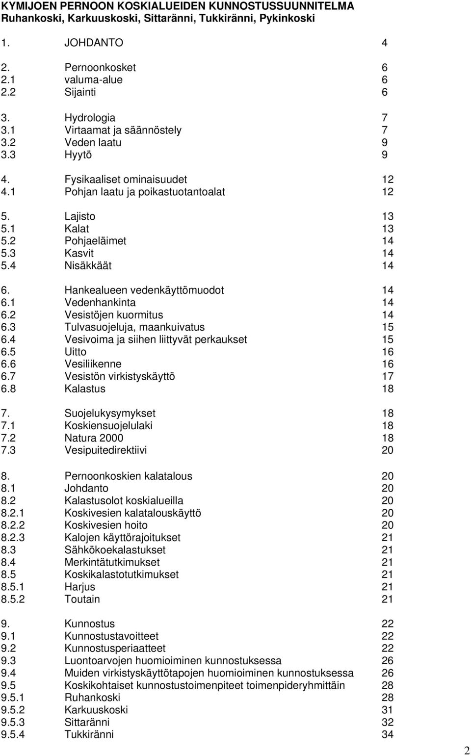 4 Nisäkkäät 14 6. Hankealueen vedenkäyttömuodot 14 6.1 Vedenhankinta 14 6.2 Vesistöjen kuormitus 14 6.3 Tulvasuojeluja, maankuivatus 15 6.4 Vesivoima ja siihen liittyvät perkaukset 15 6.5 Uitto 16 6.