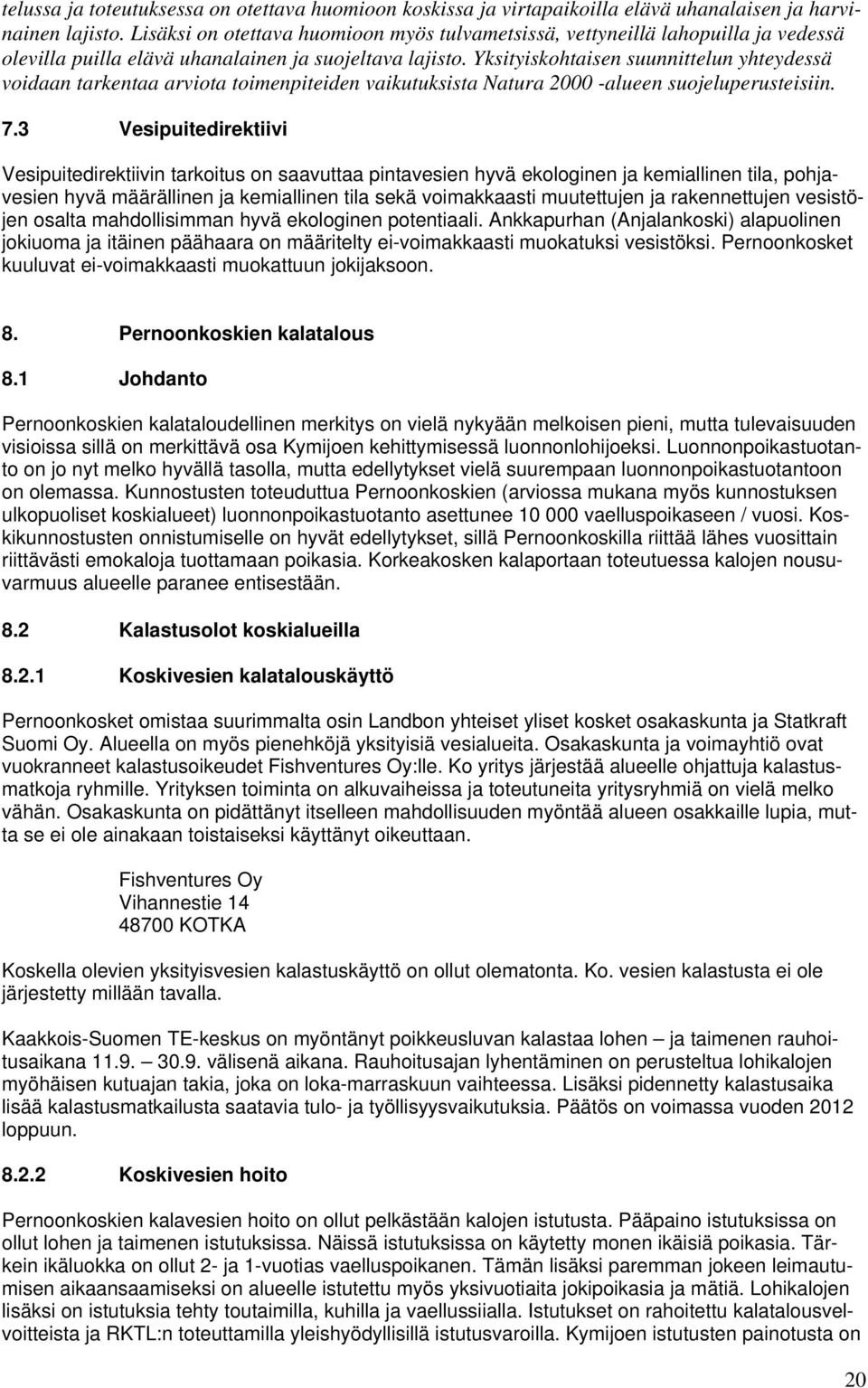 Yksityiskohtaisen suunnittelun yhteydessä voidaan tarkentaa arviota toimenpiteiden vaikutuksista Natura 2000 -alueen suojeluperusteisiin. 7.