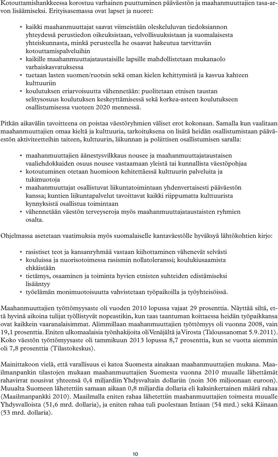 minkä perusteella he osaavat hakeutua tarvittaviin kotouttamispalveluihin kaikille maahanmuuttajataustaisille lapsille mahdollistetaan mukanaolo varhaiskasvatuksessa tuetaan lasten suomen/ruotsin