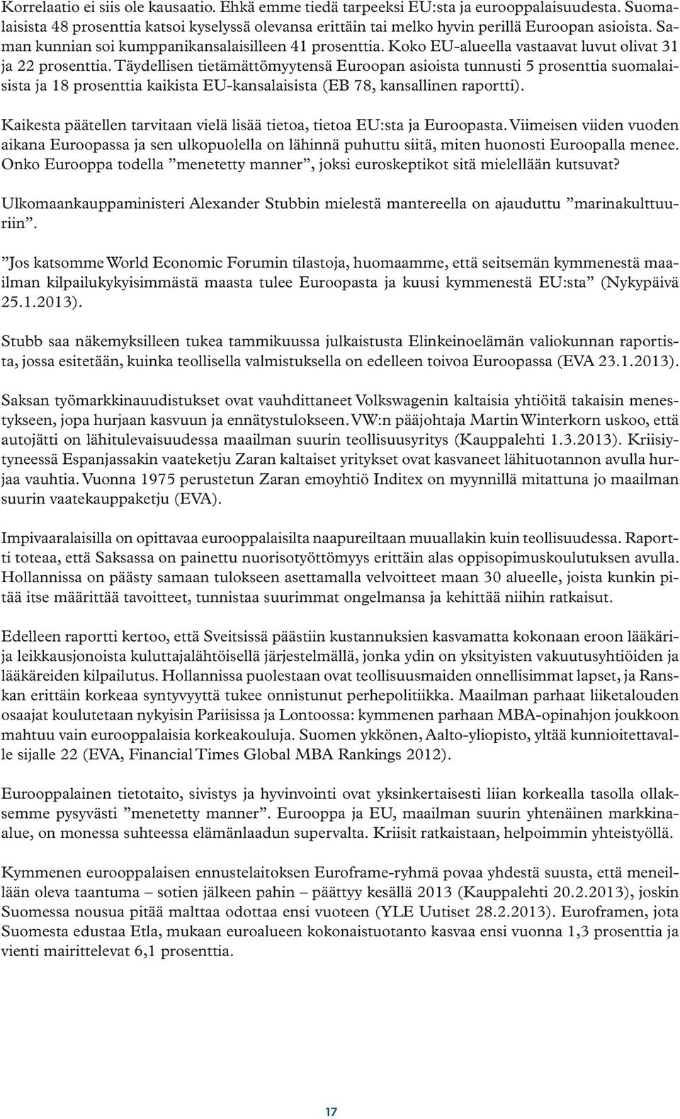 Täydellisen tietämättömyytensä Euroopan asioista tunnusti 5 prosenttia suomalaisista ja 18 prosenttia kaikista EU-kansalaisista (EB 78, kansallinen raportti).