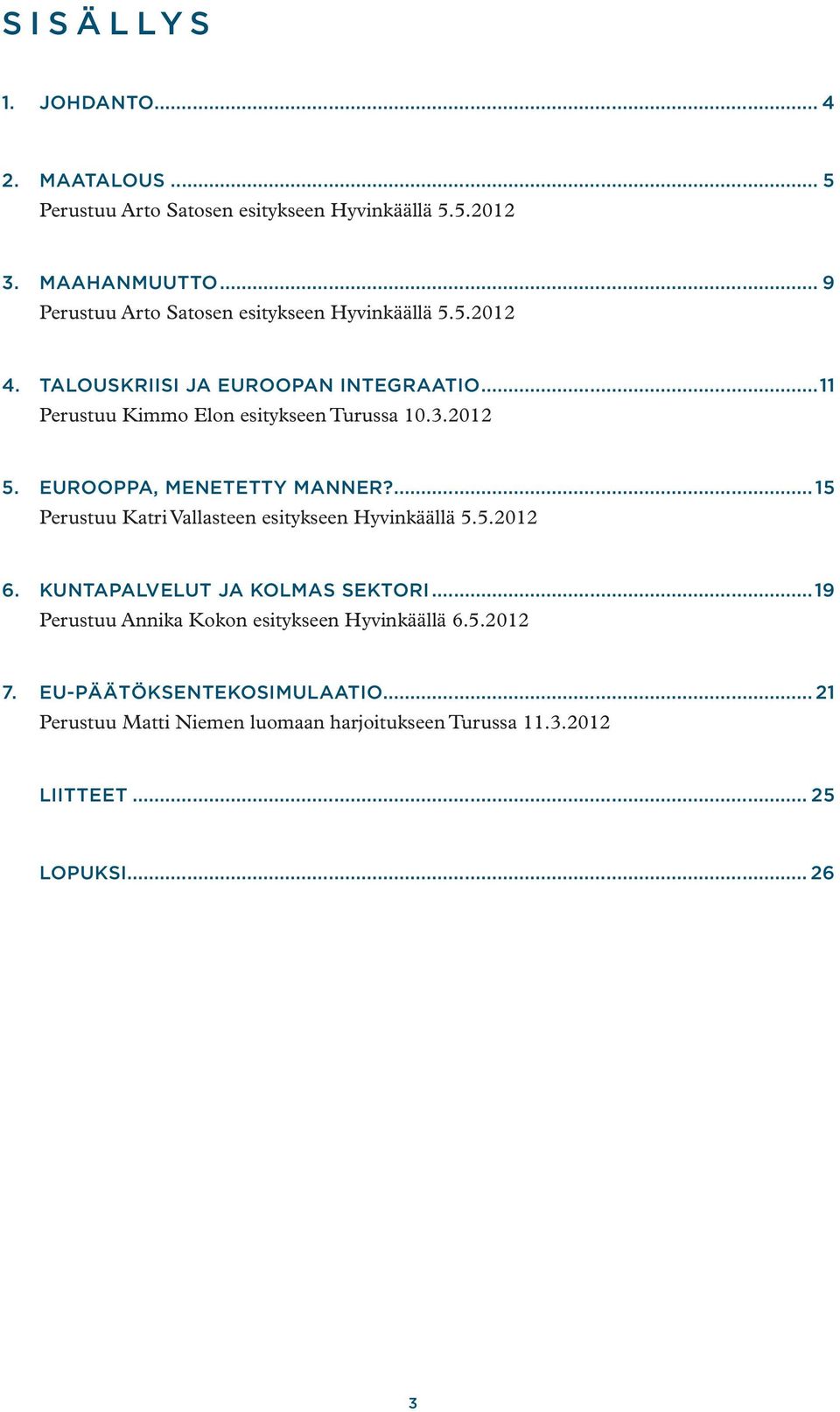 3.2012 5. Eurooppa, menetetty manner?...15 Perustuu Katri Vallasteen esitykseen Hyvinkäällä 5.5.2012 6. Kuntapalvelut ja kolmas sektori.