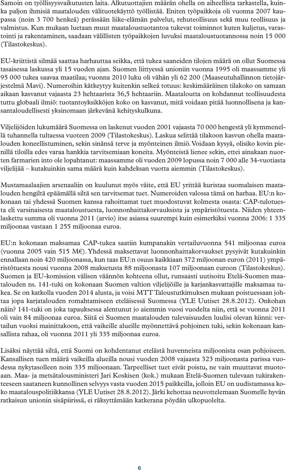 Kun mukaan luetaan muut maataloustuotantoa tukevat toiminnot kuten kuljetus, varastointi ja rakentaminen, saadaan välillisten työpaikkojen luvuksi maataloustuotannossa noin 15 000 (Tilastokeskus).