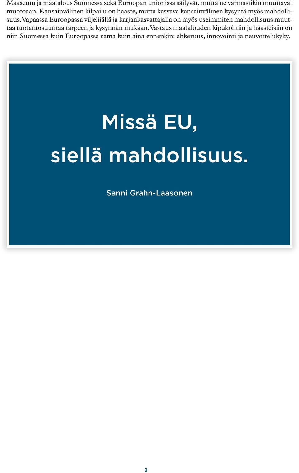 Vapaassa Euroopassa viljelijällä ja karjankasvattajalla on myös useimmiten mahdollisuus muuttaa tuotantosuuntaa tarpeen ja kysynnän