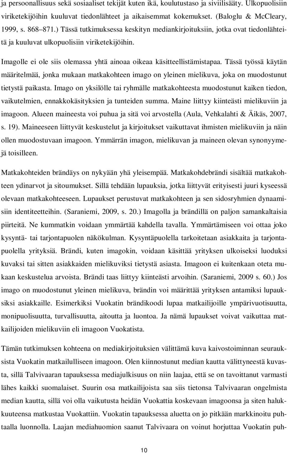 Imagolle ei ole siis olemassa yhtä ainoaa oikeaa käsitteellistämistapaa. Tässä työssä käytän määritelmää, jonka mukaan matkakohteen imago on yleinen mielikuva, joka on muodostunut tietystä paikasta.