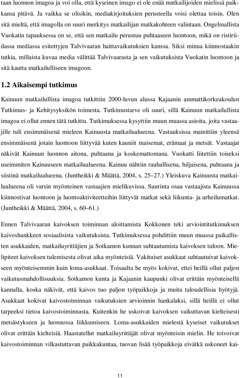 Ongelmallista Vuokatin tapauksessa on se, että sen matkailu perustuu puhtaaseen luontoon, mikä on ristiriidassa mediassa esitettyjen Talvivaaran haittavaikutuksien kanssa.