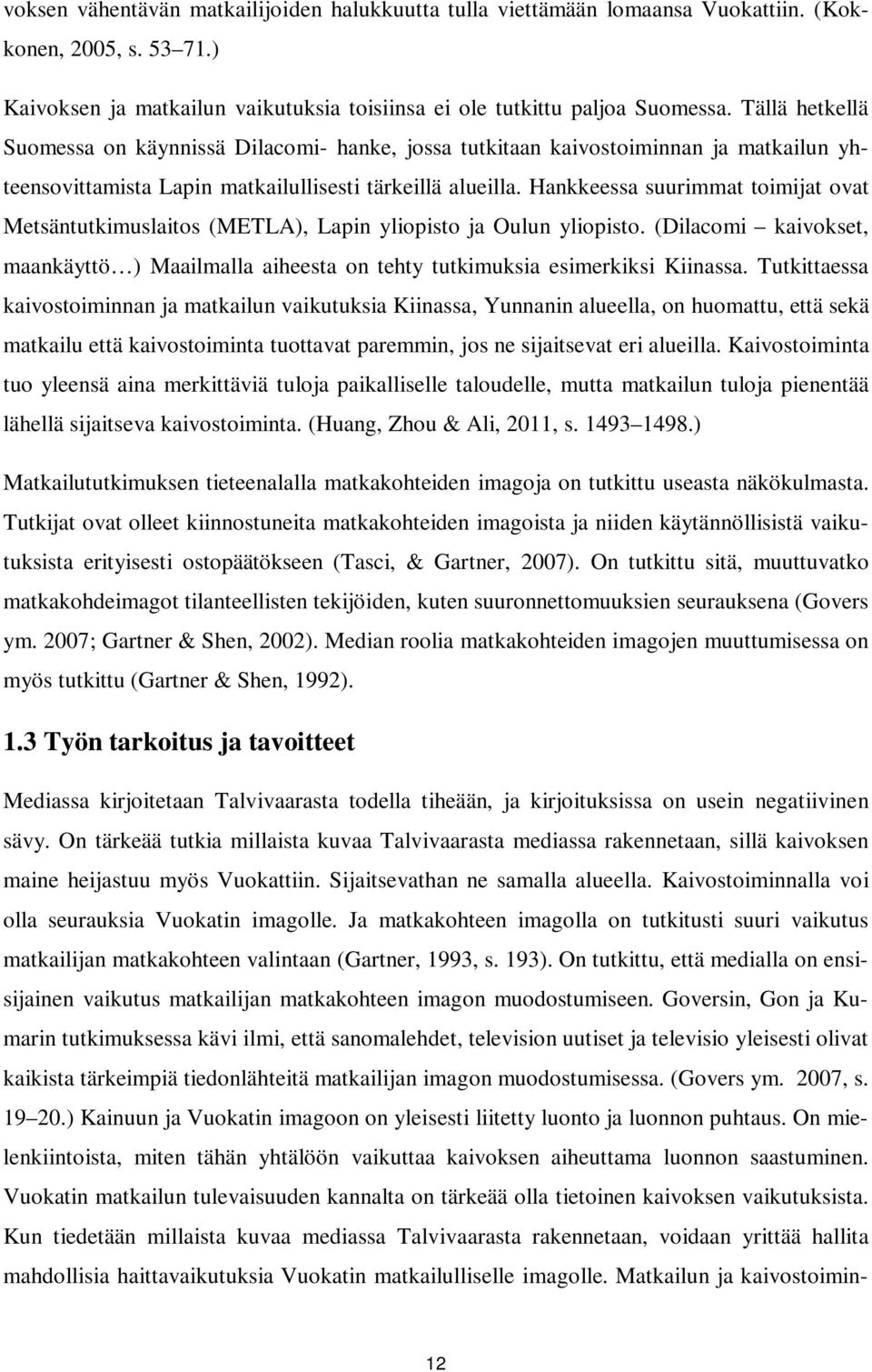 Hankkeessa suurimmat toimijat ovat Metsäntutkimuslaitos (METLA), Lapin yliopisto ja Oulun yliopisto. (Dilacomi kaivokset, maankäyttö ) Maailmalla aiheesta on tehty tutkimuksia esimerkiksi Kiinassa.