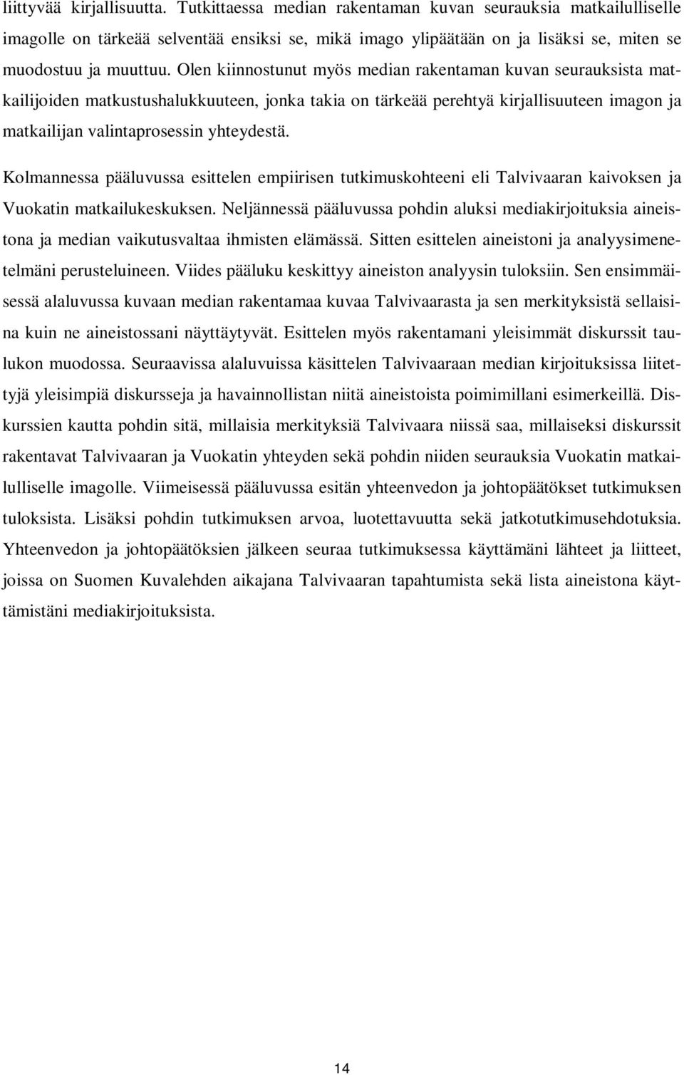 Olen kiinnostunut myös median rakentaman kuvan seurauksista matkailijoiden matkustushalukkuuteen, jonka takia on tärkeää perehtyä kirjallisuuteen imagon ja matkailijan valintaprosessin yhteydestä.