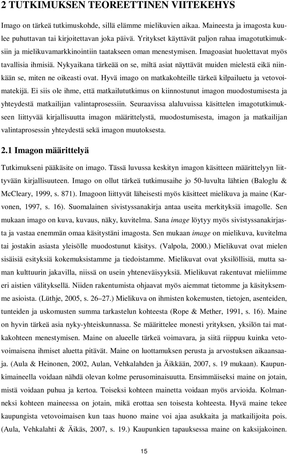 Nykyaikana tärkeää on se, miltä asiat näyttävät muiden mielestä eikä niinkään se, miten ne oikeasti ovat. Hyvä imago on matkakohteille tärkeä kilpailuetu ja vetovoimatekijä.