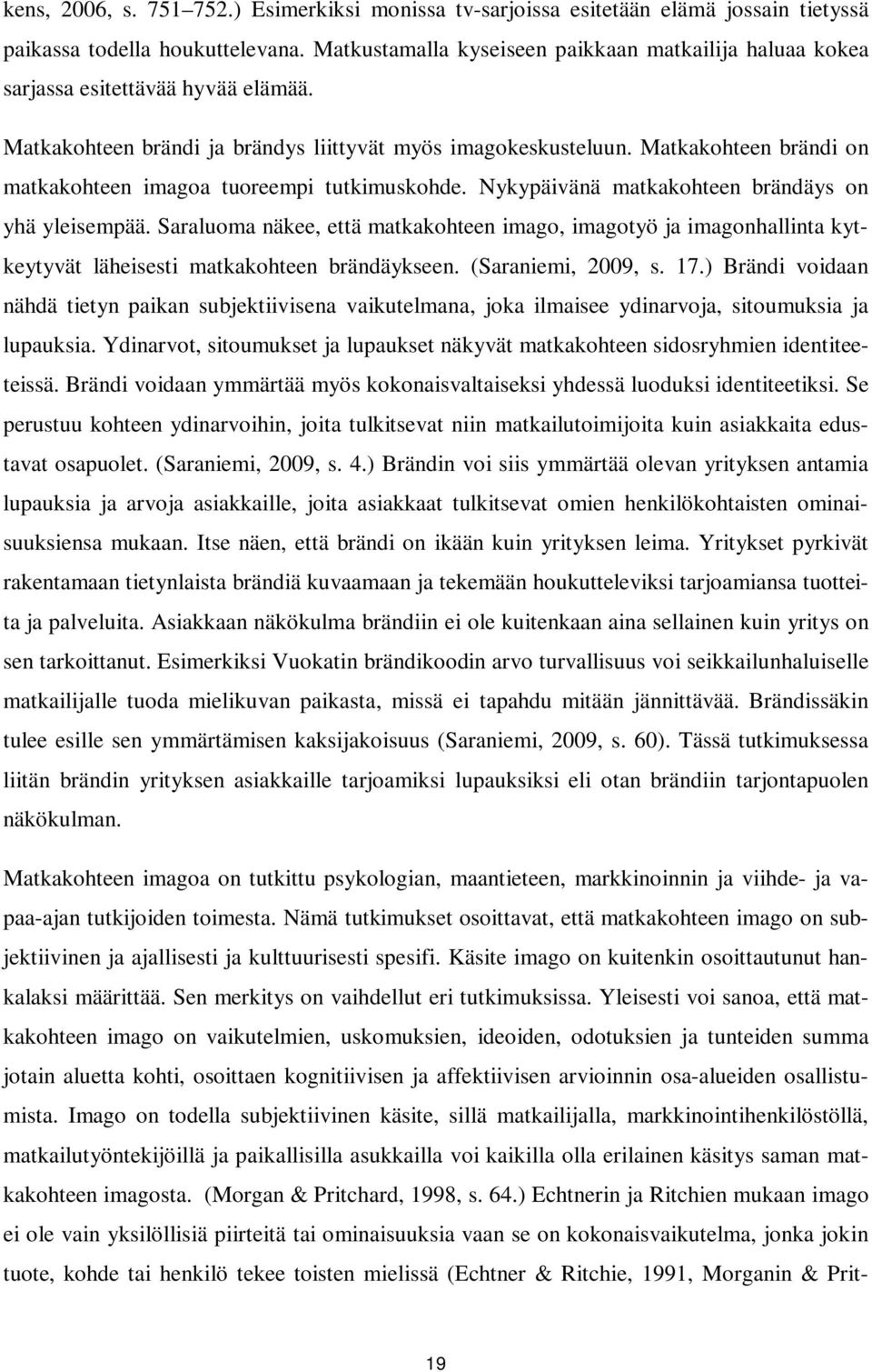 Matkakohteen brändi on matkakohteen imagoa tuoreempi tutkimuskohde. Nykypäivänä matkakohteen brändäys on yhä yleisempää.