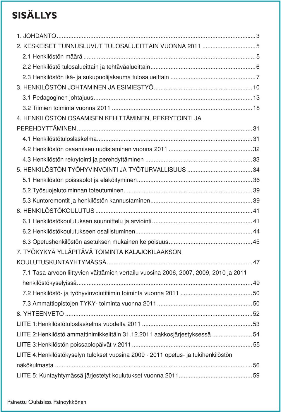 HENKILÖSTÖN OSAAMISEN KEHITTÄMINEN, REKRYTOINTI JA PEREHDYTTÄMINEN... 31 4.1 Henkilöstötuloslaskelma... 31 4.2 Henkilöstön osaamisen uudistaminen vuonna 2011... 32 4.