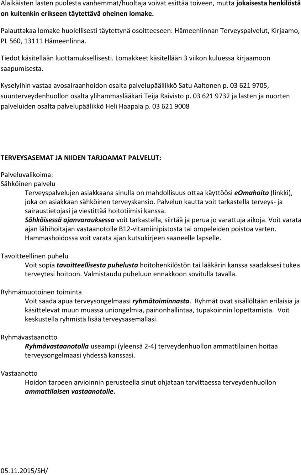 Lomakkeet käsitellään 3 viikon kuluessa kirjaamoon saapumisesta. Kyselyihin vastaa avosairaanhoidon osalta palvelupäällikkö Satu Aaltonen p.