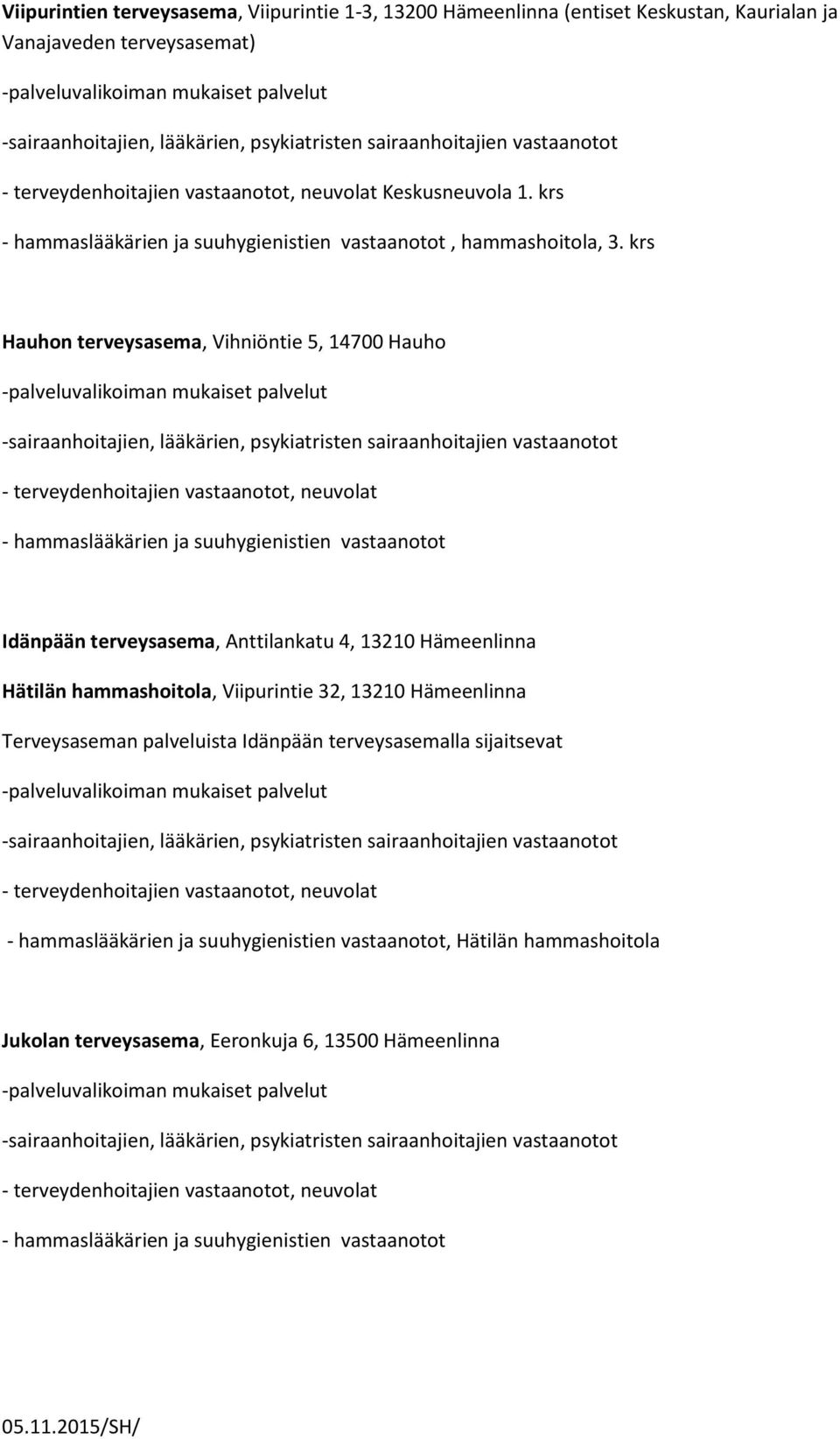 krs Hauhon terveysasema, Vihniöntie 5, 14700 Hauho Idänpään terveysasema, Anttilankatu 4, 13210 Hämeenlinna Hätilän