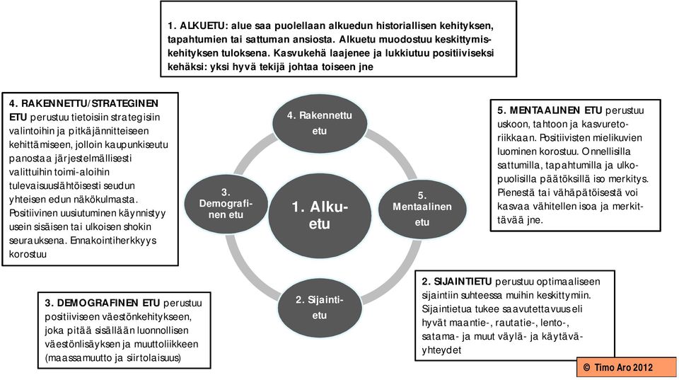 RAKENNETTU/STRATEGINEN ETU perustuu tietoisiin strategisiin valintoihin ja pitkäjännitteiseen kehittämiseen, jolloin kaupunkiseutu panostaa järjestelmällisesti valittuihin toimi-aloihin