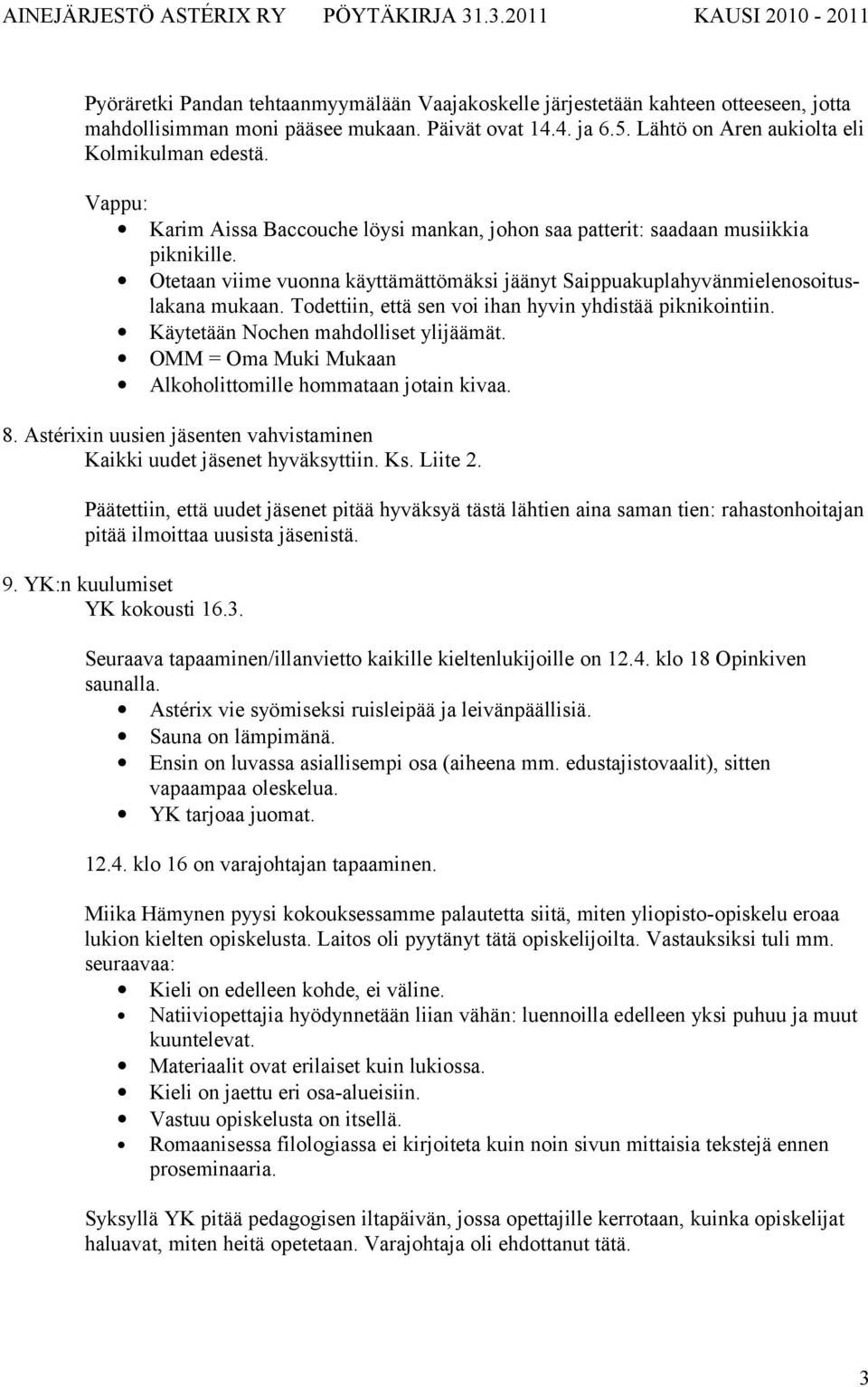 Todettiin, että sen voi ihan hyvin yhdistää piknikointiin. Käytetään Nochen mahdolliset ylijäämät. OMM = Oma Muki Mukaan Alkoholittomille hommataan jotain kivaa. 8.