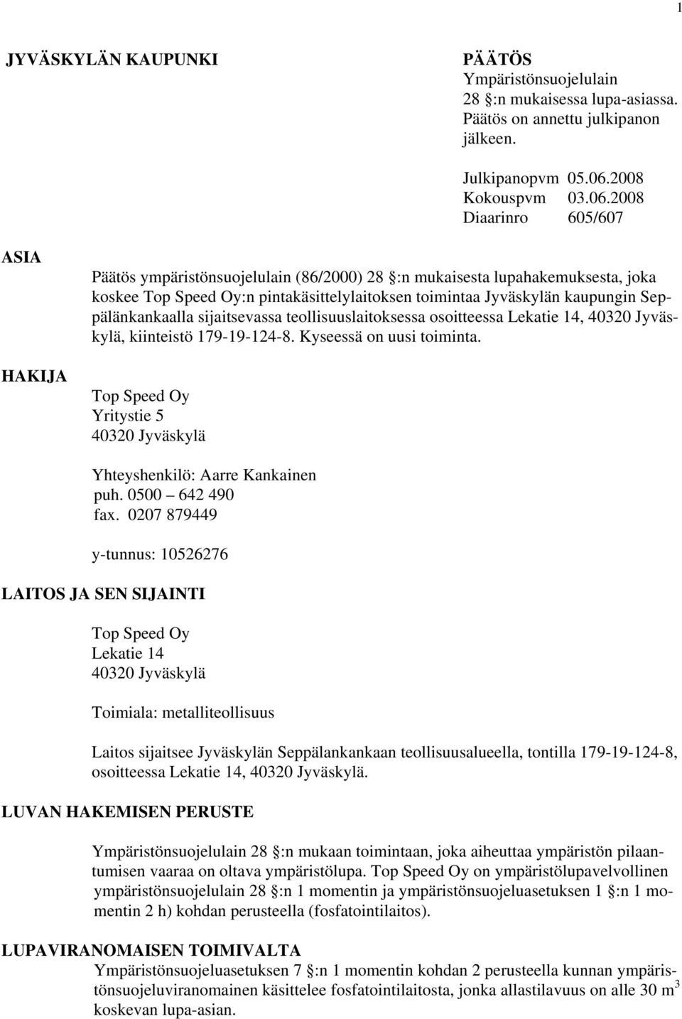 2008 Diaarinro 605/607 ASIA HAKIJA Päätös ympäristönsuojelulain (86/2000) 28 :n mukaisesta lupahakemuksesta, joka koskee Top Speed Oy:n pintakäsittelylaitoksen toimintaa Jyväskylän kaupungin