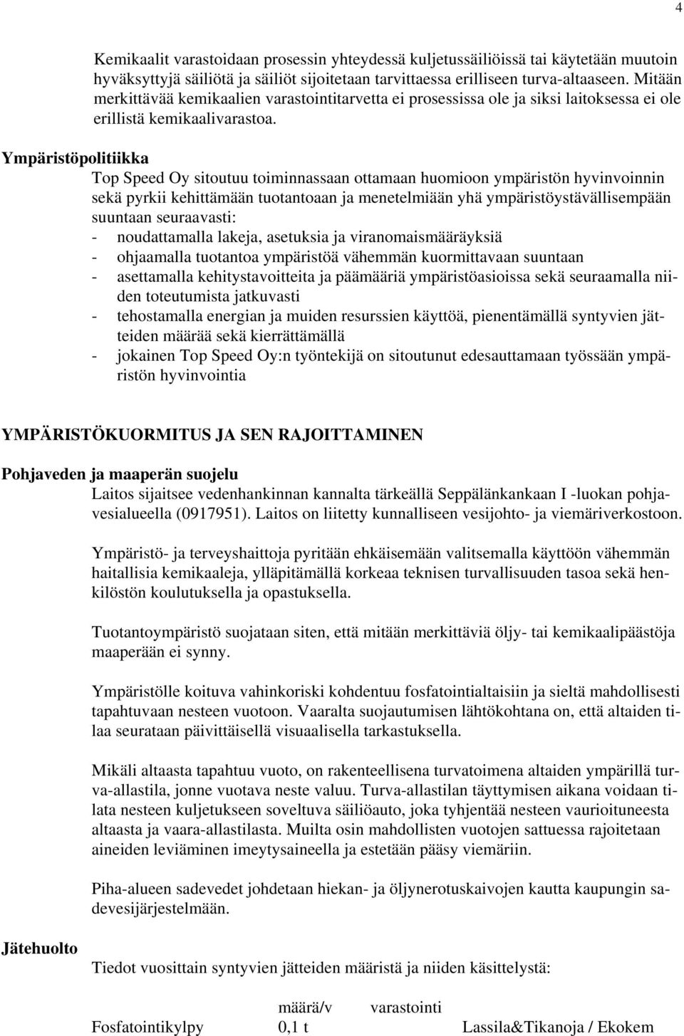 Ympäristöpolitiikka Top Speed Oy sitoutuu toiminnassaan ottamaan huomioon ympäristön hyvinvoinnin sekä pyrkii kehittämään tuotantoaan ja menetelmiään yhä ympäristöystävällisempään suuntaan