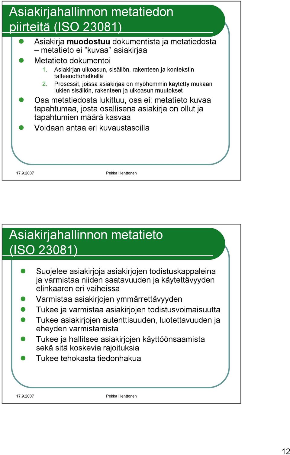 Prosessit, joissa asiakirjaa on myöhemmin käytetty mukaan lukien sisällön, rakenteen ja ulkoasun muutokset Osa metatiedosta lukittuu, osa ei: metatieto kuvaa tapahtumaa, josta osallisena asiakirja on