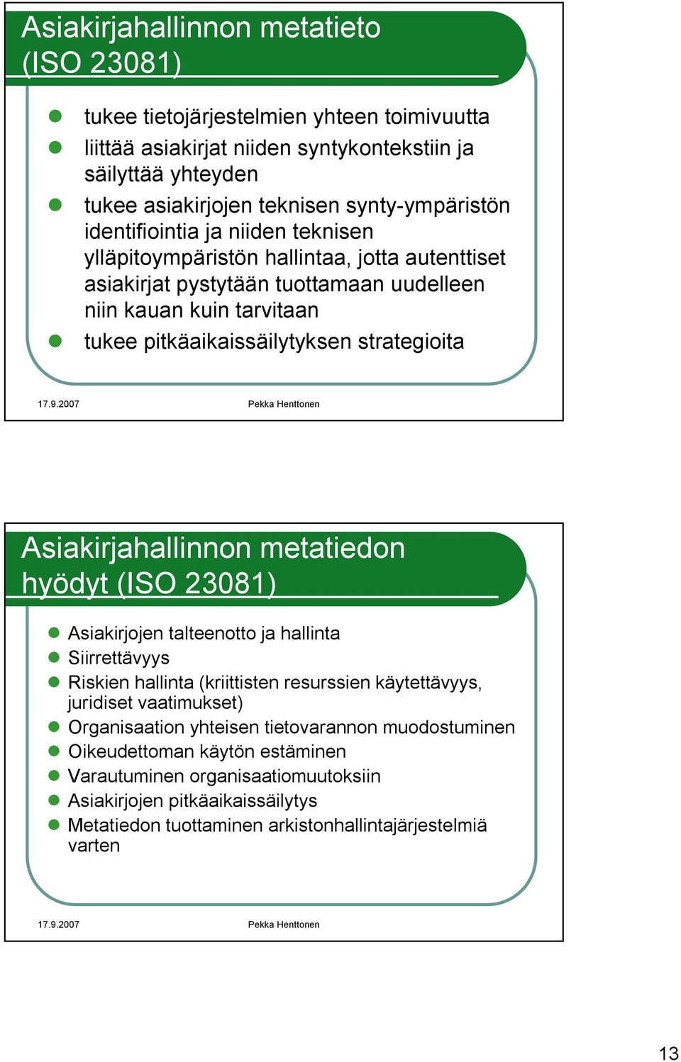 Asiakirjahallinnon metatiedon hyödyt (ISO 23081) Asiakirjojen talteenotto ja hallinta Siirrettävyys Riskien hallinta (kriittisten resurssien käytettävyys, juridiset vaatimukset) Organisaation