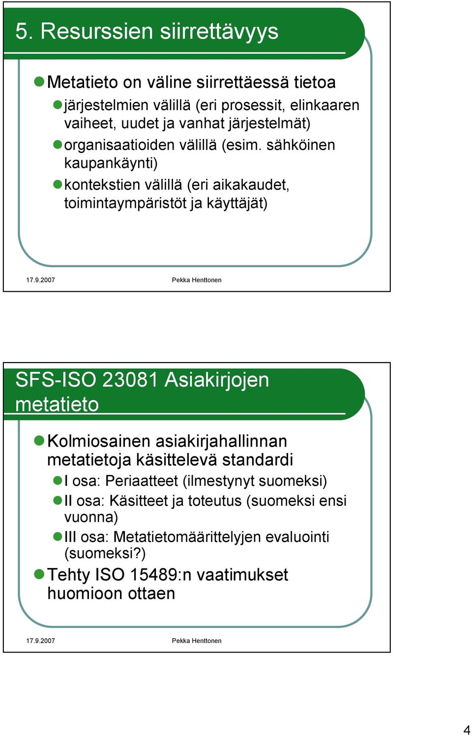 sähköinen kaupankäynti) kontekstien välillä (eri aikakaudet, toimintaympäristöt ja käyttäjät) SFS-ISO 23081 Asiakirjojen metatieto Kolmiosainen