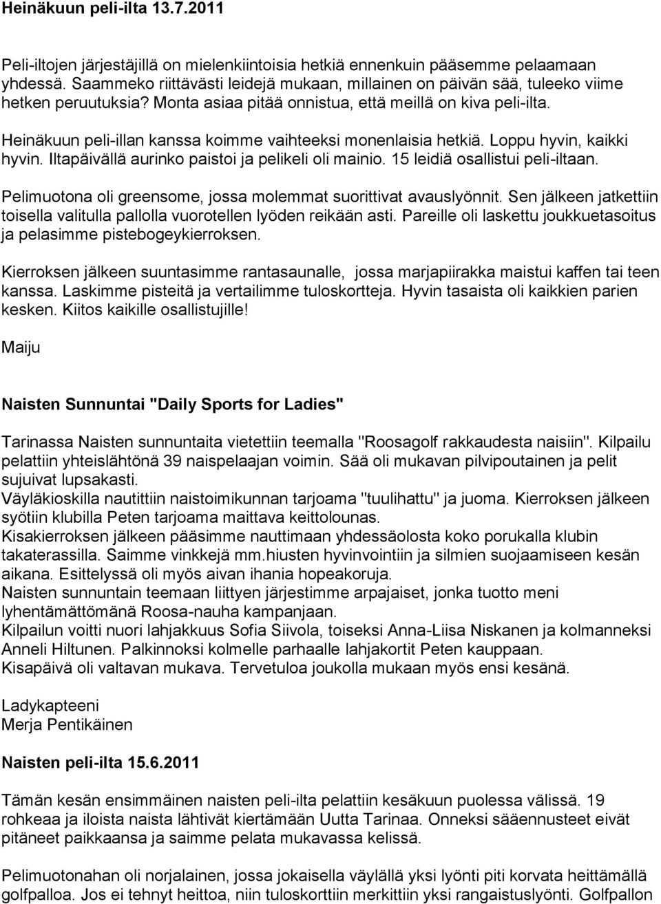 Heinäkuun peli-illan kanssa koimme vaihteeksi monenlaisia hetkiä. Loppu hyvin, kaikki hyvin. Iltapäivällä aurinko paistoi ja pelikeli oli mainio. 15 leidiä osallistui peli-iltaan.