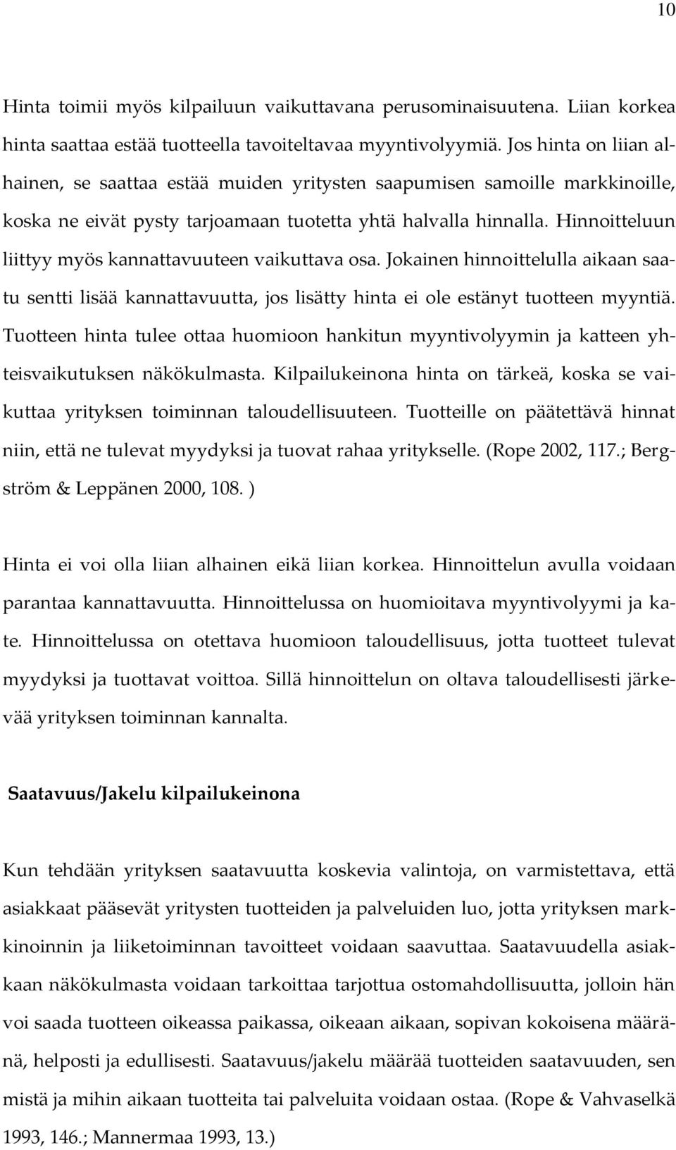 Hinnoitteluun liittyy myös kannattavuuteen vaikuttava osa. Jokainen hinnoittelulla aikaan saatu sentti lisää kannattavuutta, jos lisätty hinta ei ole estänyt tuotteen myyntiä.