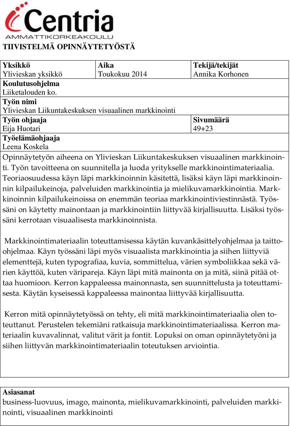 Ylivieskan Liikuntakeskuksen visuaalinen markkinointi. Työn tavoitteena on suunnitella ja luoda yritykselle markkinointimateriaalia.