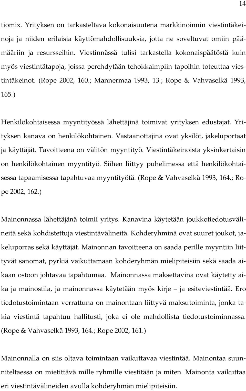 ; Rope & Vahvaselkä 1993, 165.) Henkilökohtaisessa myyntityössä lähettäjinä toimivat yrityksen edustajat. Yrityksen kanava on henkilökohtainen.