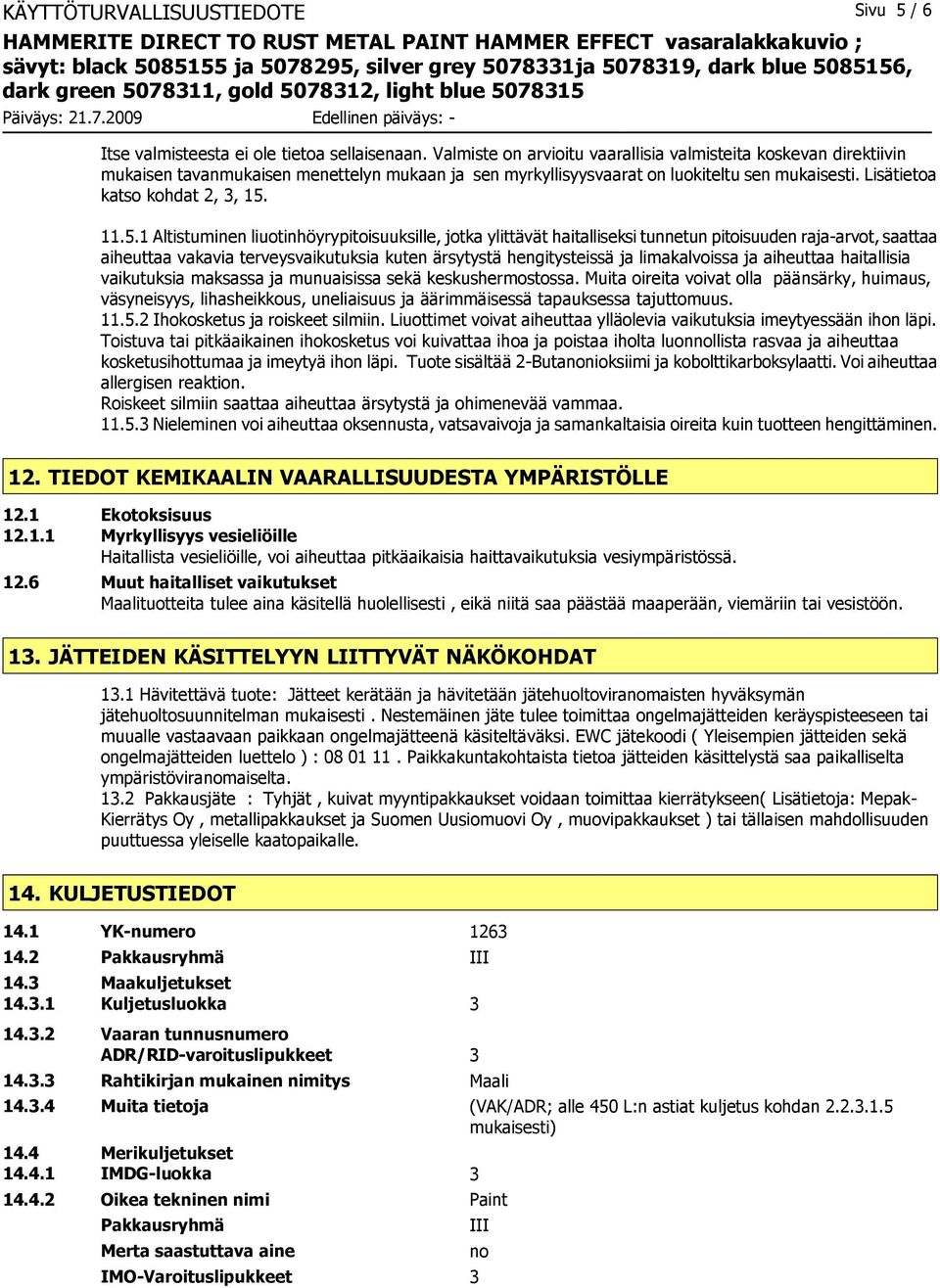 5.1 Altistuminen liuotinhöyrypitoisuuksille, jotka ylittävät haitalliseksi tunnetun pitoisuuden raja-arvot, saattaa aiheuttaa vakavia terveysvaikutuksia kuten ärsytystä hengitysteissä ja