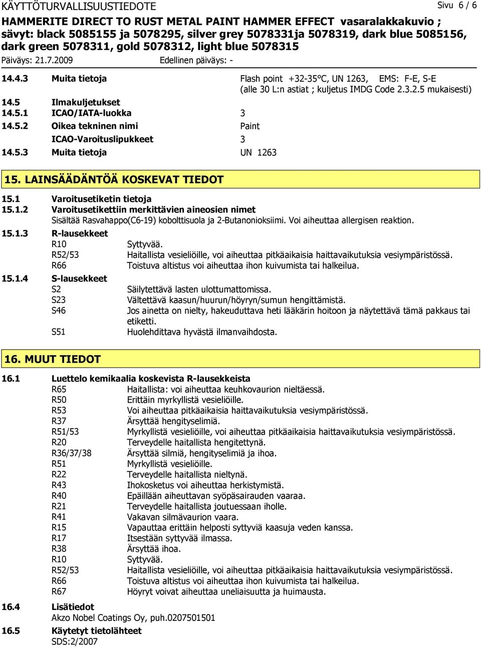 Voi aiheuttaa allergisen reaktion. 15.1.3 R-lausekkeet R10 Syttyvää. R52/53 Haitallista vesieliöille, voi aiheuttaa pitkäaikaisia haittavaikutuksia vesiympäristössä.