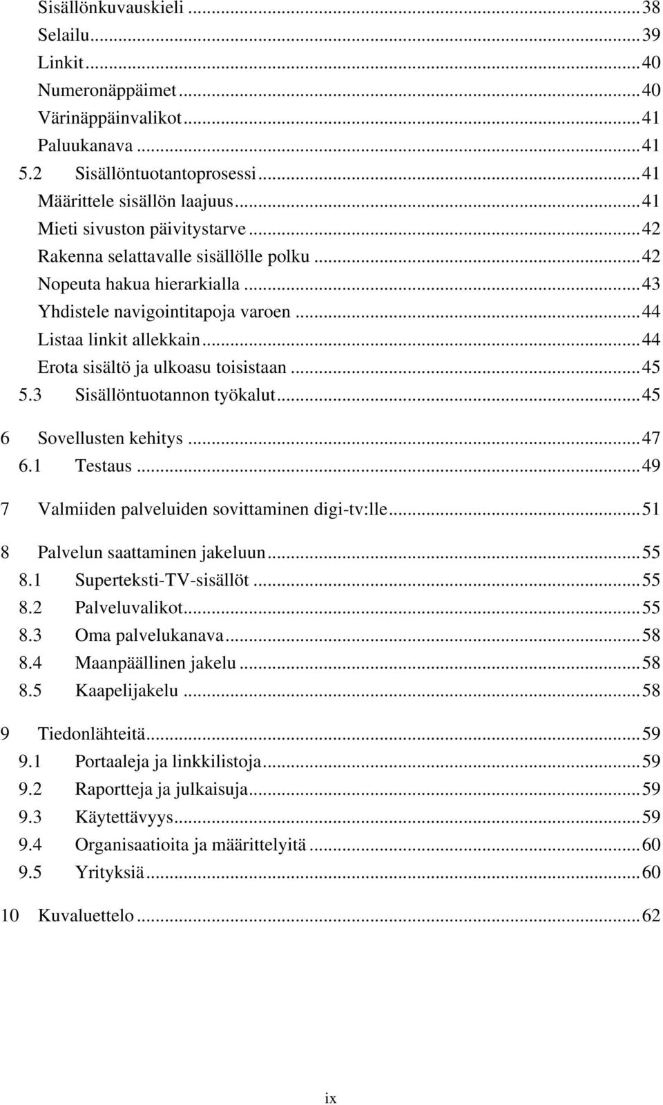 ..44 Erota sisältö ja ulkoasu toisistaan...45 5.3 Sisällöntuotannon työkalut...45 6 Sovellusten kehitys...47 6.1 Testaus...49 7 Valmiiden palveluiden sovittaminen digi-tv:lle.